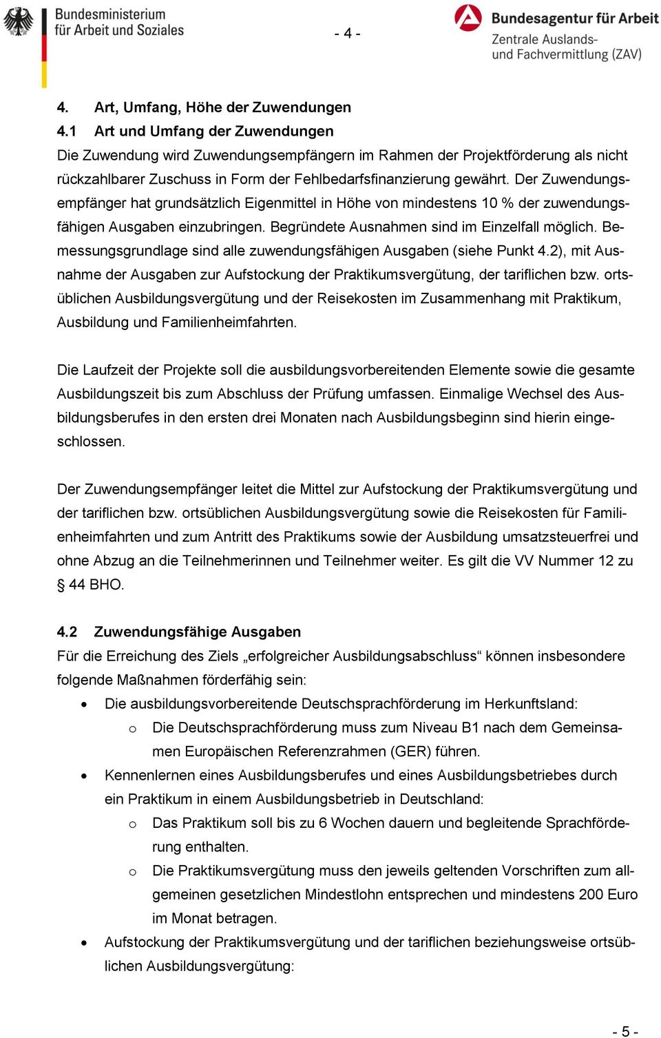 Der Zuwendungsempfänger hat grundsätzlich Eigenmittel in Höhe von mindestens 10 % der zuwendungsfähigen Ausgaben einzubringen. Begründete Ausnahmen sind im Einzelfall möglich.