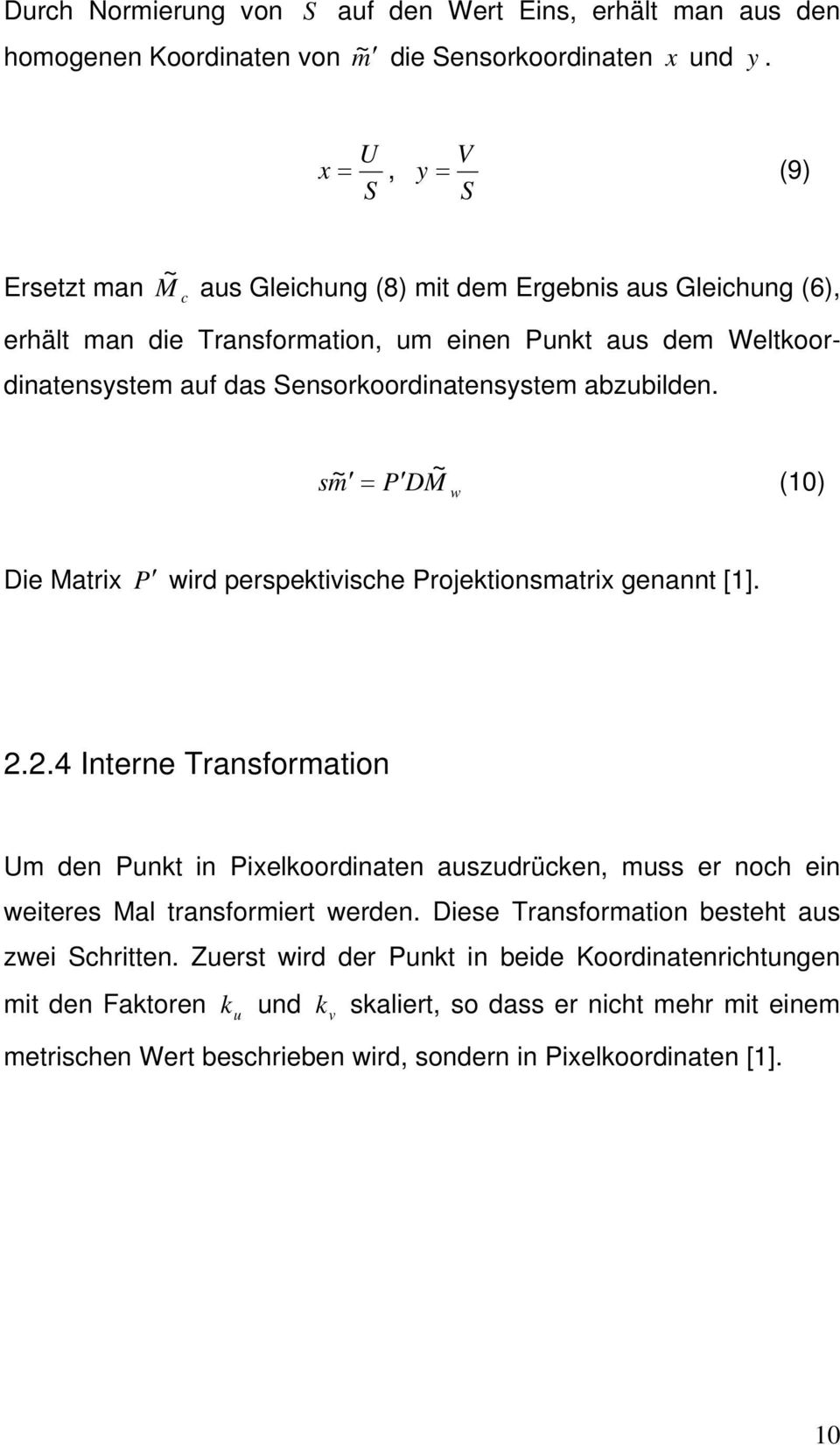 Sensorkoordinatensystem abzubilden. sm~ ~ = P DM w (10) Die Matrix P wird perspektivische Projektionsmatrix genannt [1].