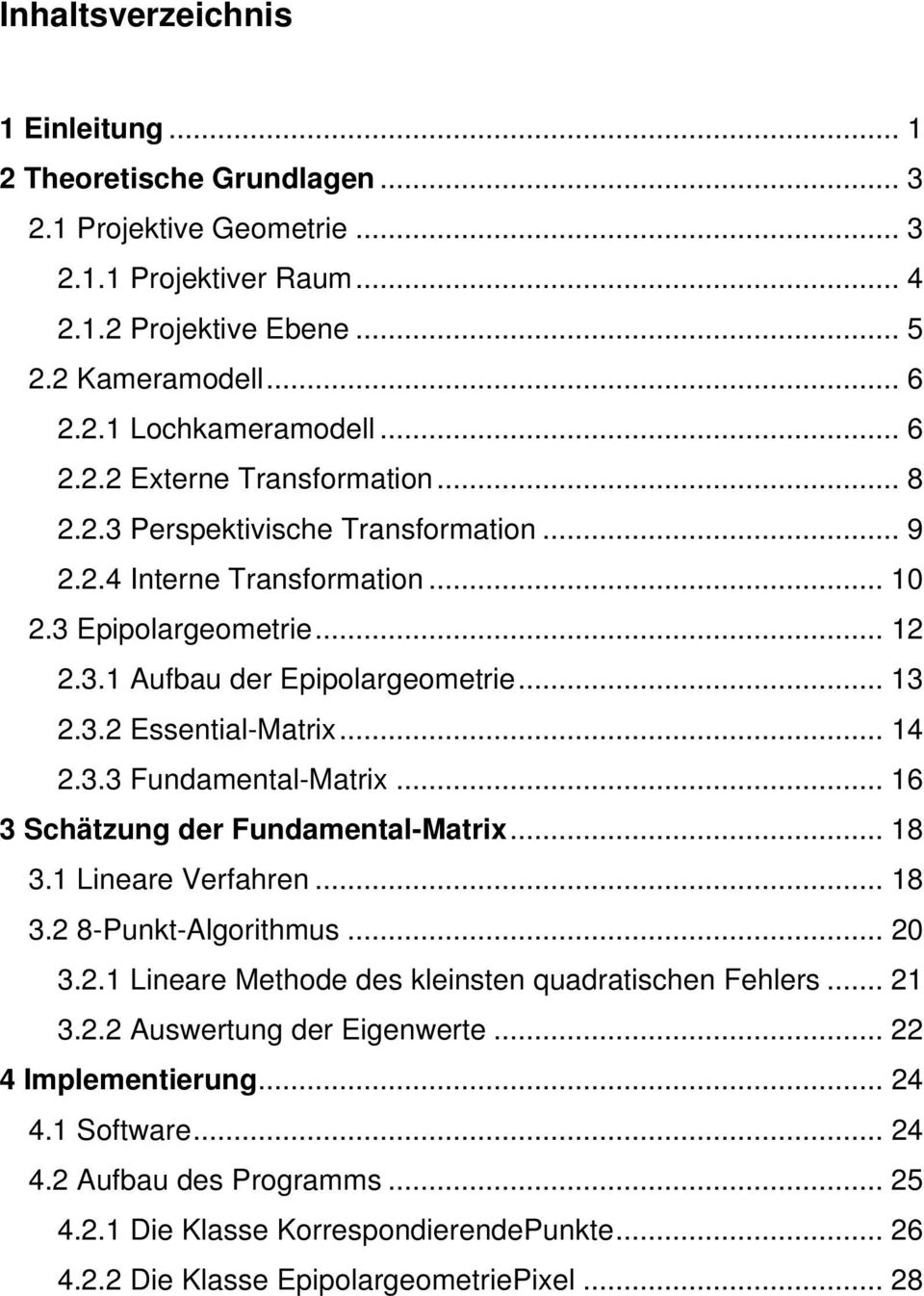 .. 16 3 Schätzung der Fundamental-Matrix... 18 3.1 Lineare Verfahren... 18 3. 8-Punkt-Algorithmus... 0 3..1 Lineare Methode des kleinsten quadratischen Fehlers... 1 3.