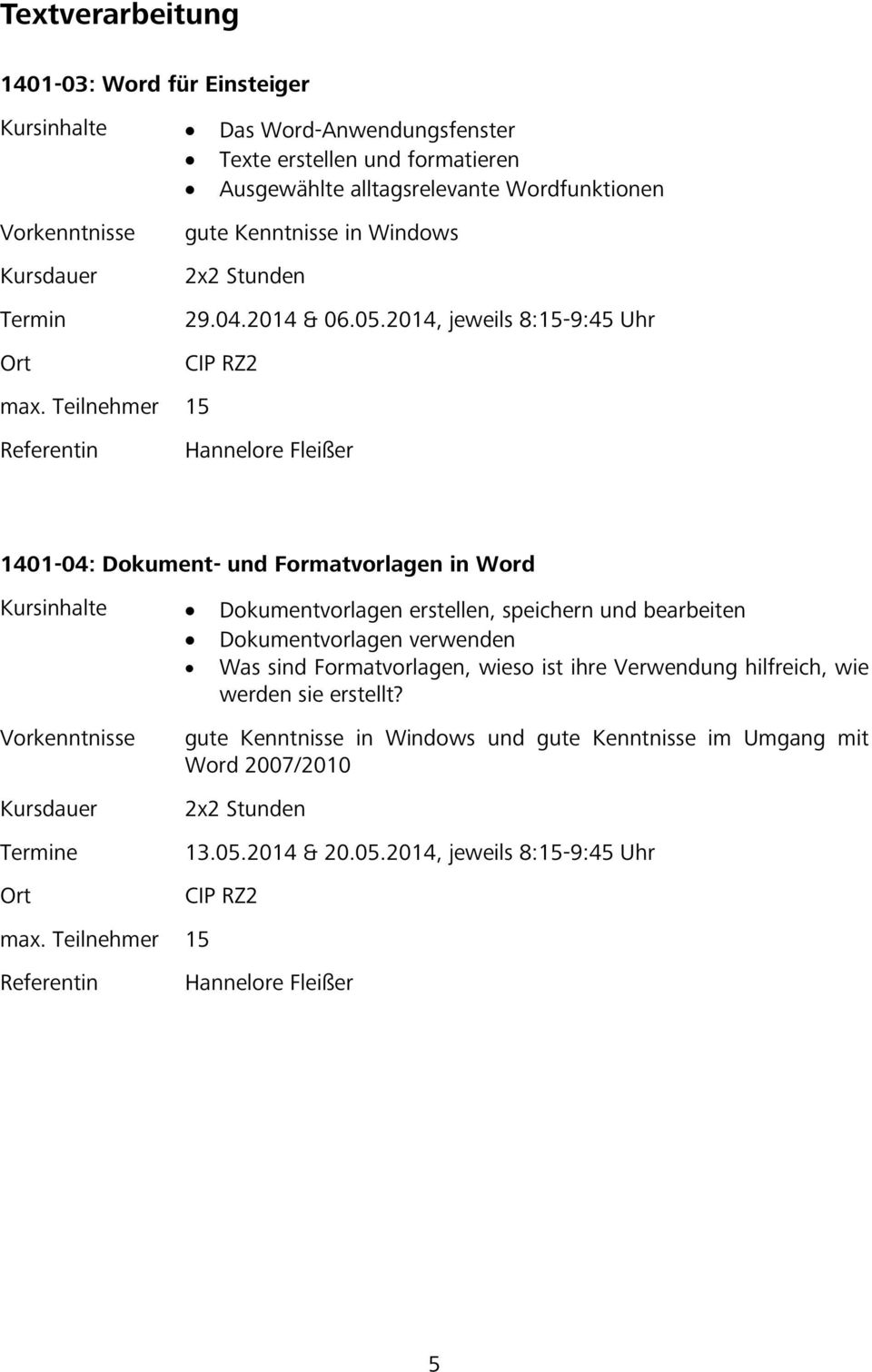 2014, jeweils 8:15-9:45 Uhr CIP RZ2 Referentin Hannelore Fleißer 1401-04: Dokument- und Formatvorlagen in Word Dokumentvorlagen erstellen, speichern und bearbeiten