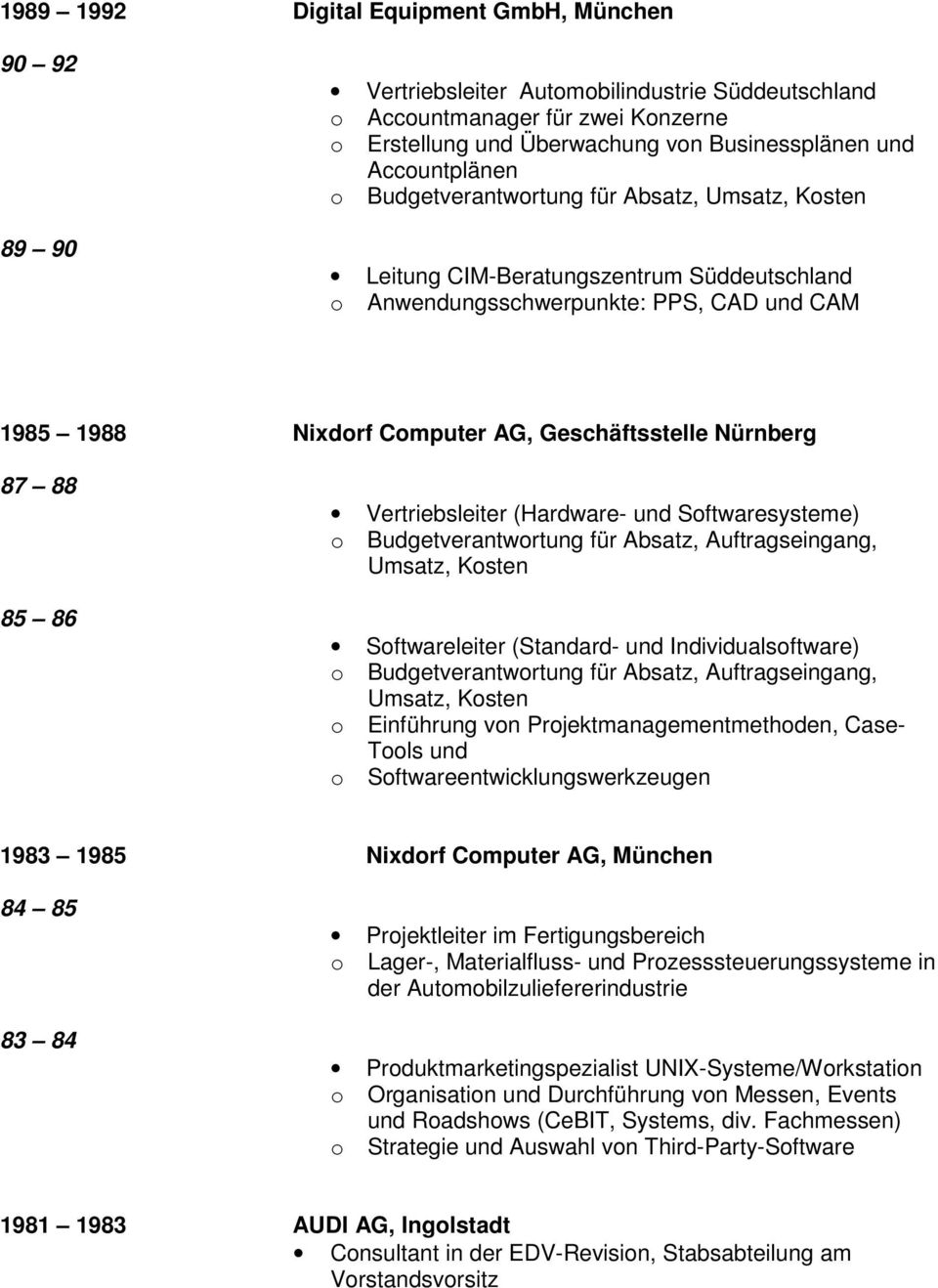 Softwareleiter (Standard- und Individualsoftware) o Einführung von Projektmanagementmethoden, Case- Tools und o Softwareentwicklungswerkzeugen 1983 1985 Nixdorf Computer AG, München 84 85 83 84