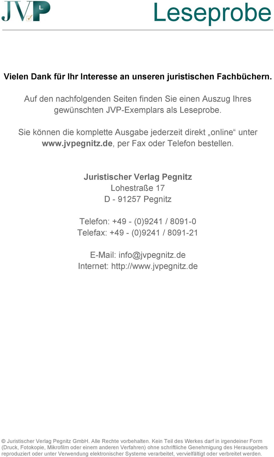 Juristischer Verlag Pegnitz Lohestraße 17 D - 91257 Pegnitz Telefon: +49 - (0)9241 / 8091-0 Telefax: +49 - (0)9241 / 8091-21 E-Mail: info@jvpegnitz.de Internet: http://www.jvpegnitz.de Juristischer Verlag Pegnitz GmbH.