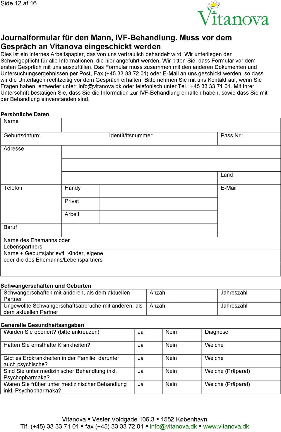 Das Formular muss zusammen mit den anderen Dokumenten und Untersuchungsergebnissen per Post, Fax (+45 33 33 72 01) oder E-Mail an uns geschickt werden, so dass wir die Unterlagen rechtzeitig vor dem