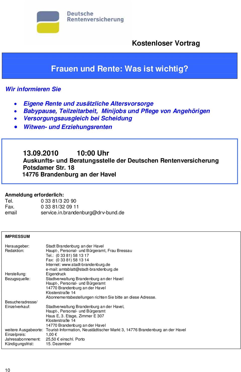 2010 10:00 Uhr Auskunfts- und Beratungsstelle der Deutschen Rentenversicherung Potsdamer Str. 18 14776 Brandenburg an der Havel Anmeldung erforderlich: Tel. 0 33 81/3 20 90 Fax.