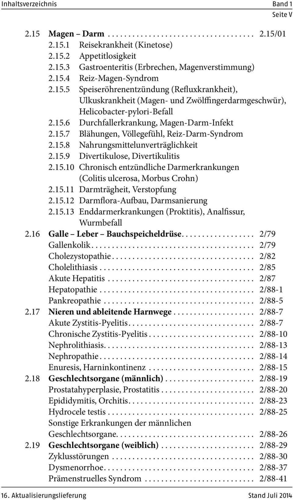 15.11 Darmträgheit, Verstopfung 2.15.12 Darmflora-Aufbau, Darmsanierung 2.15.13 Enddarmerkrankungen (Proktitis), Analfissur, Wurmbefall 2.16 Galle Leber Bauchspeicheldrüse... 2/79 Gallenkolik.