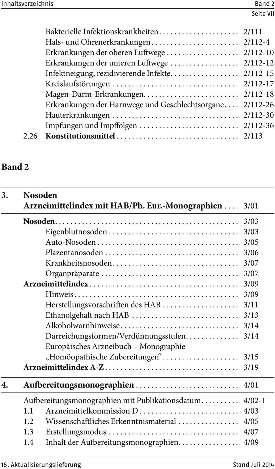 .. 2/112-26 Hauterkrankungen... 2/112-30 Impfungen und Impffolgen... 2/112-36 2.26 Konstitutionsmittel... 2/113 Band 2 3. Nosoden Arzneimittelindex mit HAB/Ph. Eur.-Monographien... 3/01 Nosoden.