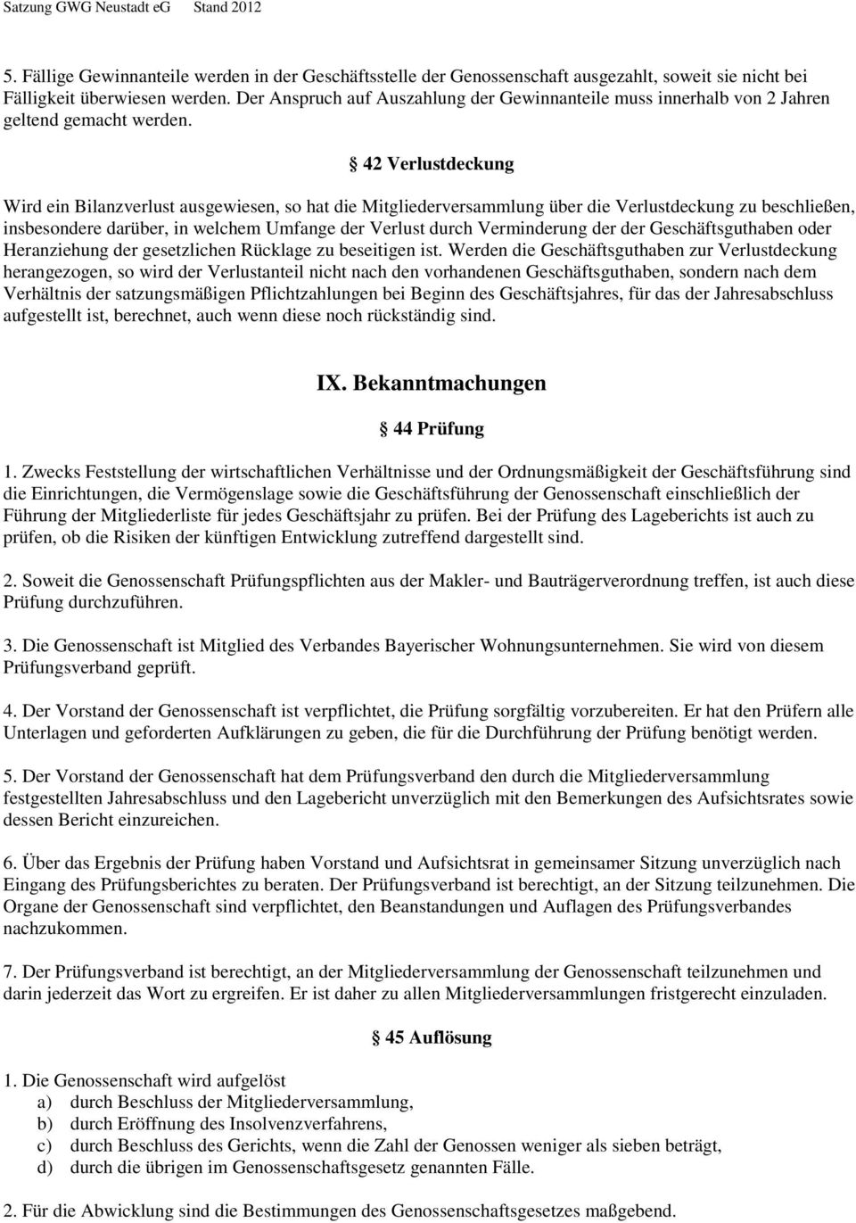 42 Verlustdeckung Wird ein Bilanzverlust ausgewiesen, so hat die Mitgliederversammlung über die Verlustdeckung zu beschließen, insbesondere darüber, in welchem Umfange der Verlust durch Verminderung