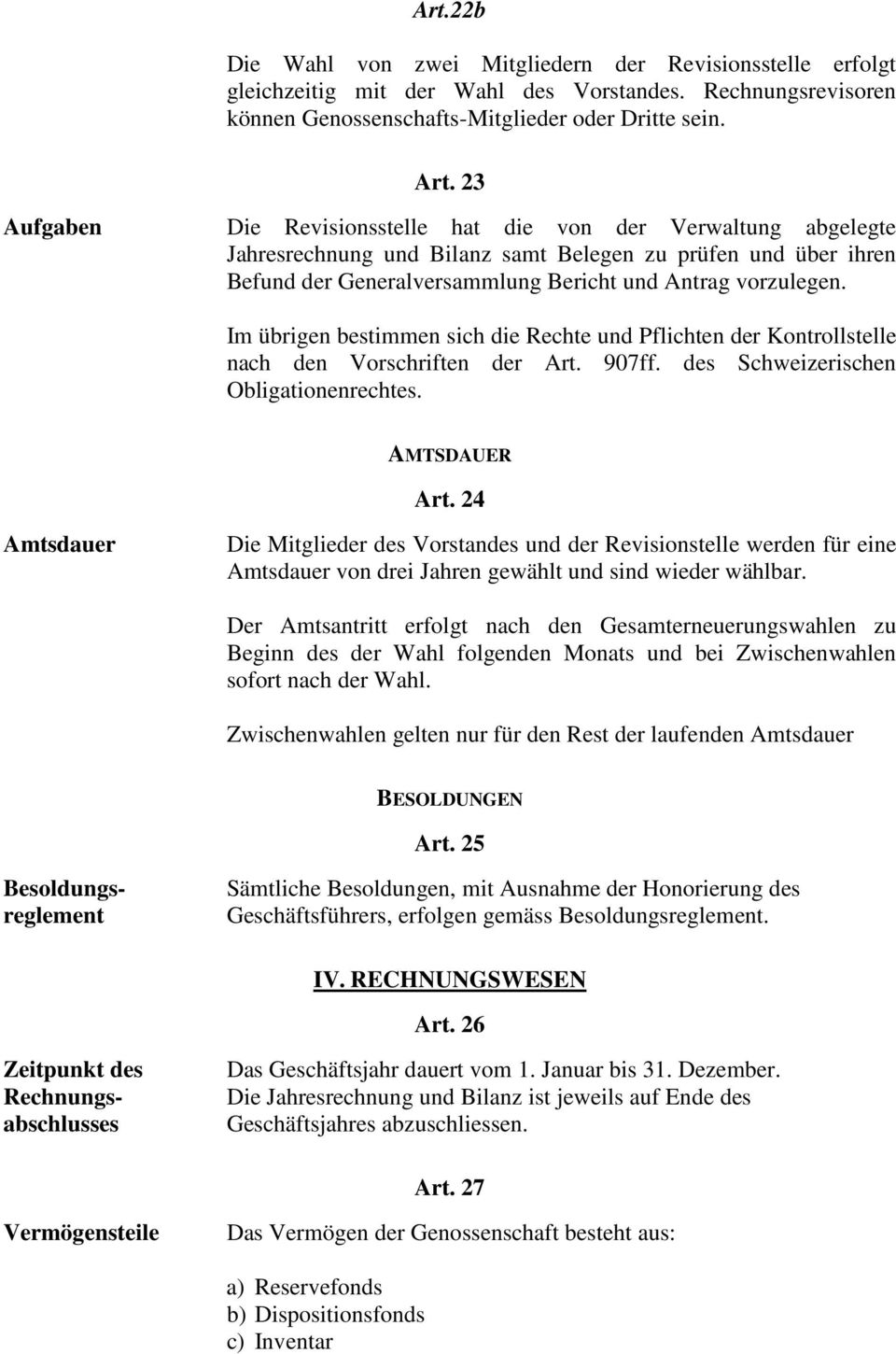 Im übrigen bestimmen sich die Rechte und Pflichten der Kontrollstelle nach den Vorschriften der Art. 907ff. des Schweizerischen Obligationenrechtes. AMTSDAUER Art.