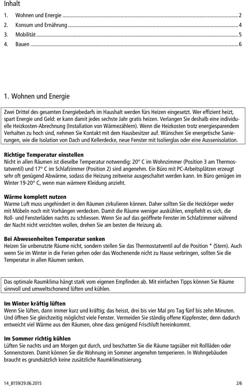 Wenn die Heizkosten trotz energiesparendem Verhalten zu hoch sind, nehmen Sie Kontakt mit dem Hausbesitzer auf.