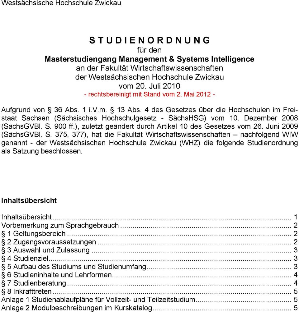 4 des Gesetzes über die Hochschulen im Freistaat Sachsen (Sächsisches Hochschulgesetz - SächsHSG) vom 10. Dezember 2008 (SächsGVBl. S. 900 ff.), zuletzt geändert durch Artikel 10 des Gesetzes vom 26.