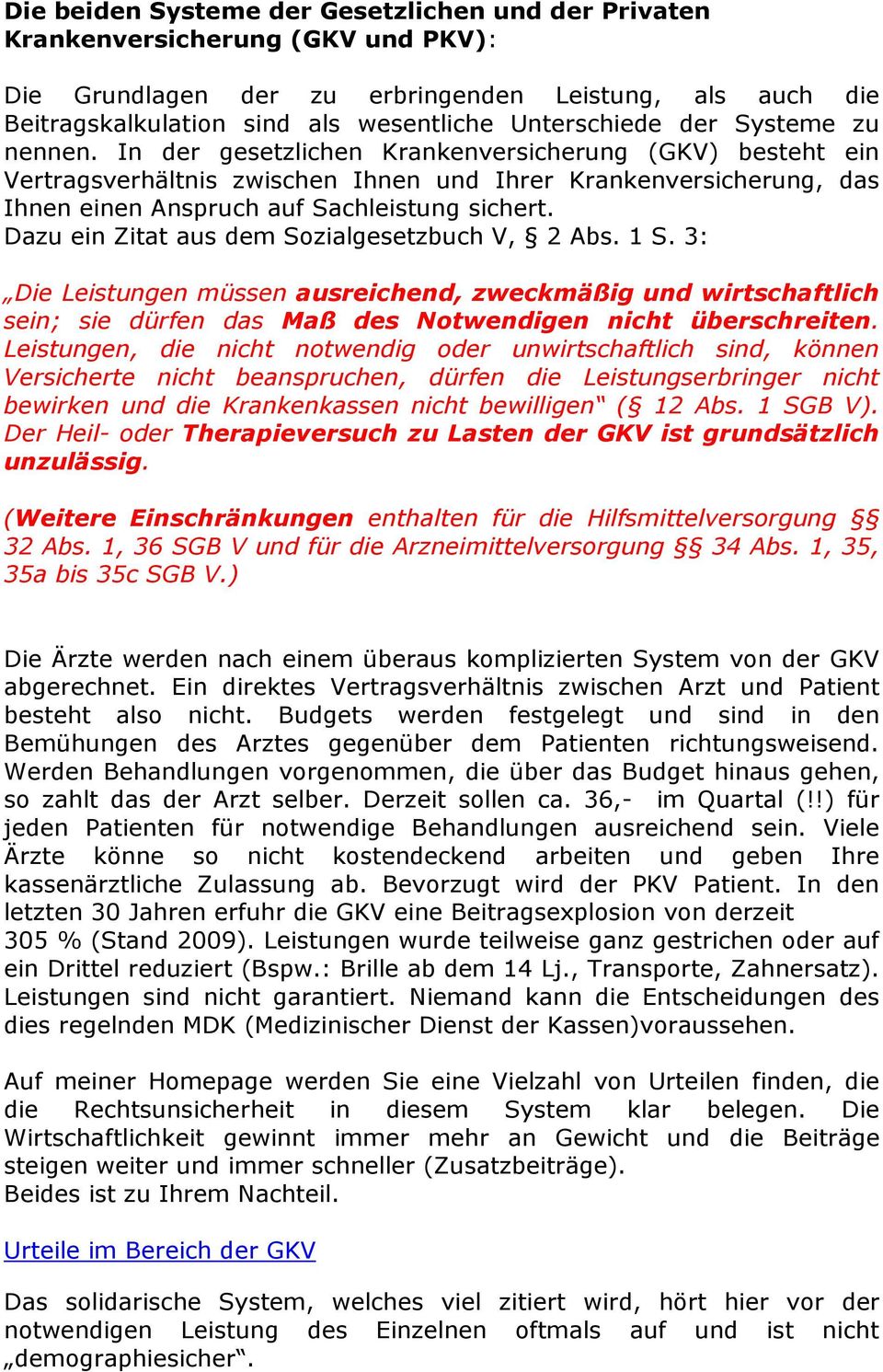 Dazu ein Zitat aus dem Sozialgesetzbuch V, 2 Abs. 1 S. 3: Die Leistungen müssen ausreichend, zweckmäßig und wirtschaftlich sein; sie dürfen das Maß des Notwendigen nicht überschreiten.