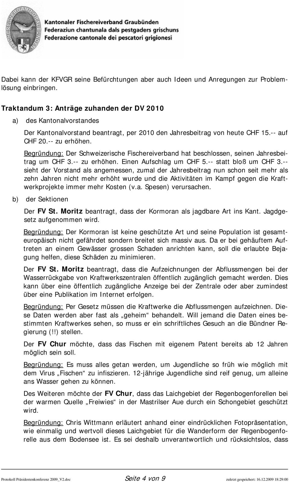 Begründung: Der Schweizerische Fischereiverband hat beschlossen, seinen Jahresbeitrag um CHF 3.-- zu erhöhen. Einen Aufschlag um CHF 5.-- statt bloß um CHF 3.