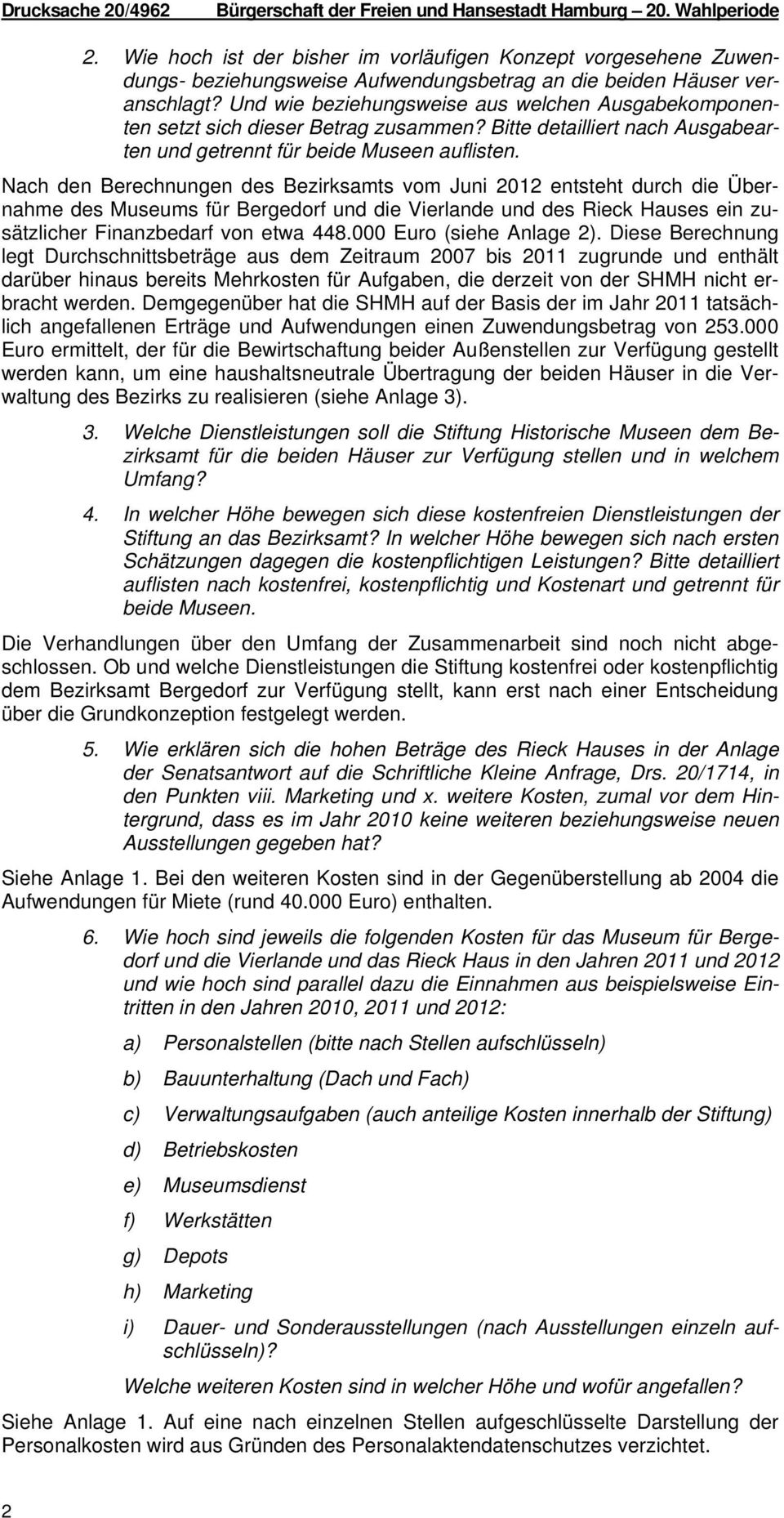 Und wie beziehungsweise aus welchen Ausgabekomponenten setzt sich dieser Betrag zusammen? Bitte detailliert nach Ausgabearten und getrennt für beide Museen auflisten.