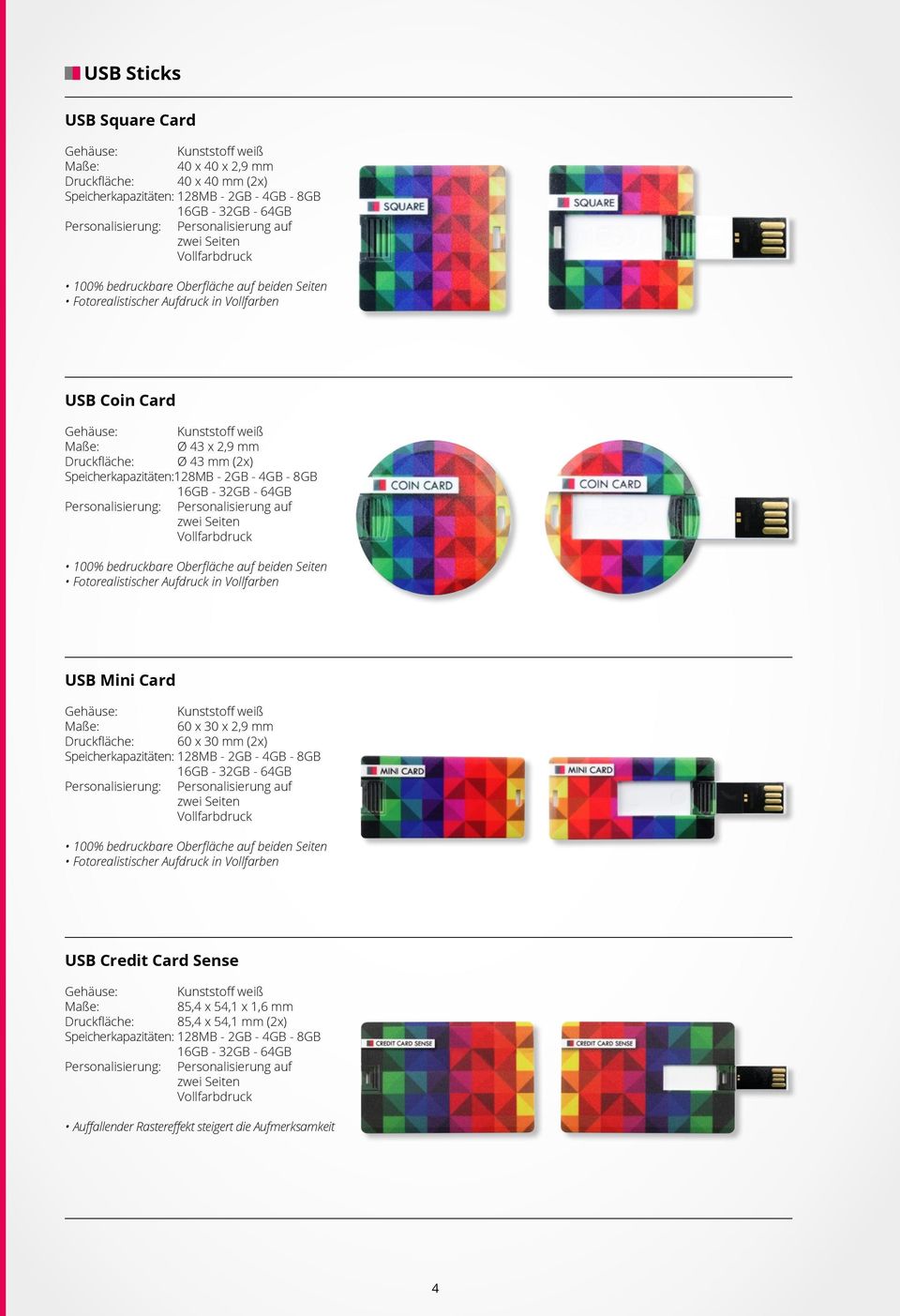 Aufdruck in Vollfarben USB Mini Card Gehäuse: Kunststoff weiß 60 x 30 x 2,9 mm 60 x 30 mm (2x) Speicherkapazitäten: 128MB - 2GB - 4GB - 8GB 100% bedruckbare Oberfläche auf beiden Seiten