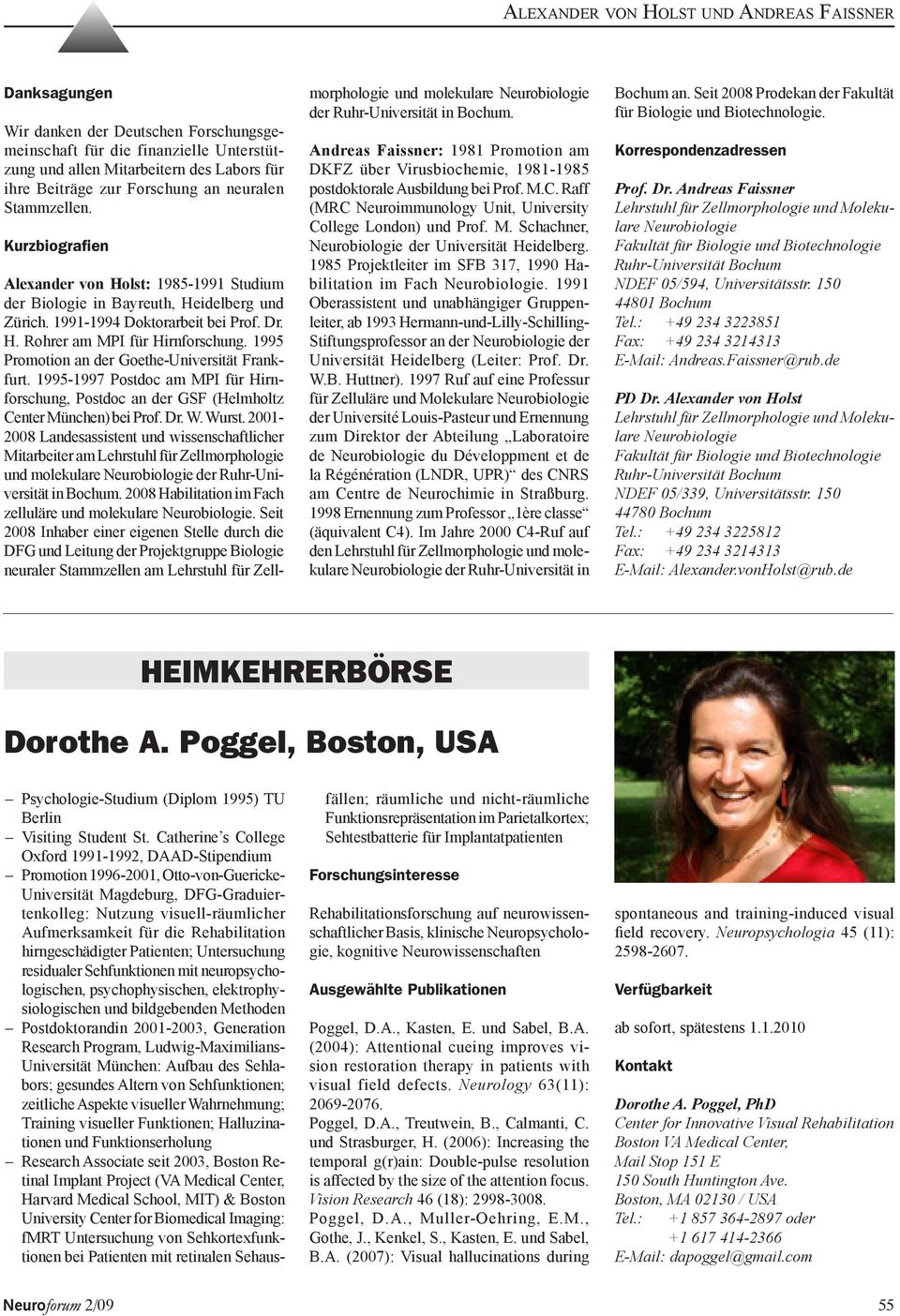 1995 Promotion an der Goethe-Universität Frankfurt. 1995-1997 Postdoc am MPI für Hirnforschung, Postdoc an der GSF (Helmholtz Center München) bei Prof. Dr. W. Wurst.