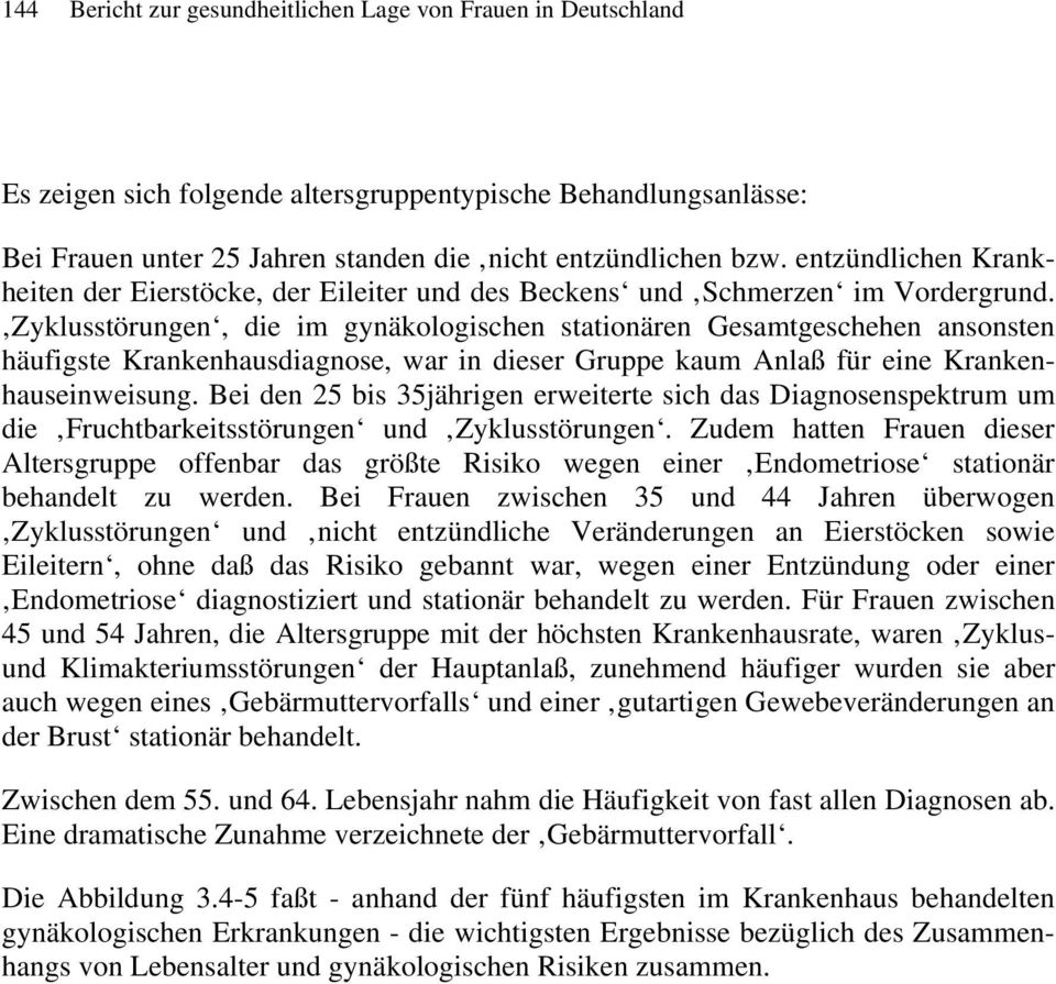 Zyklusstörungen, die im gynäkologischen stationären Gesamtgeschehen ansonsten häufigste Krankenhausdiagnose, war in dieser Gruppe kaum Anlaß für eine Krankenhauseinweisung.