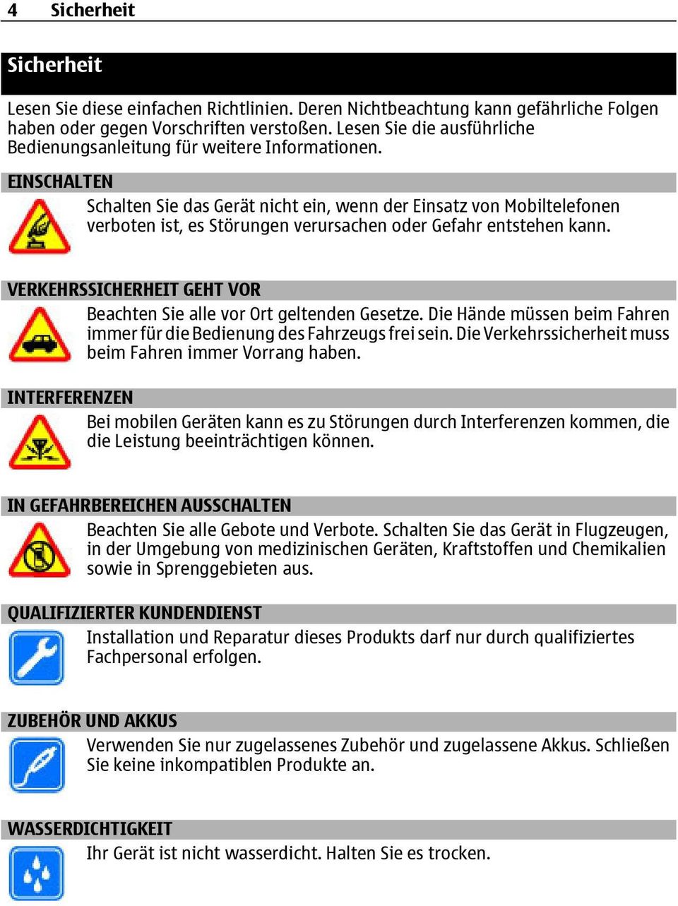 EINSCHALTEN Schalten Sie das Gerät nicht ein, wenn der Einsatz von Mobiltelefonen verboten ist, es Störungen verursachen oder Gefahr entstehen kann.