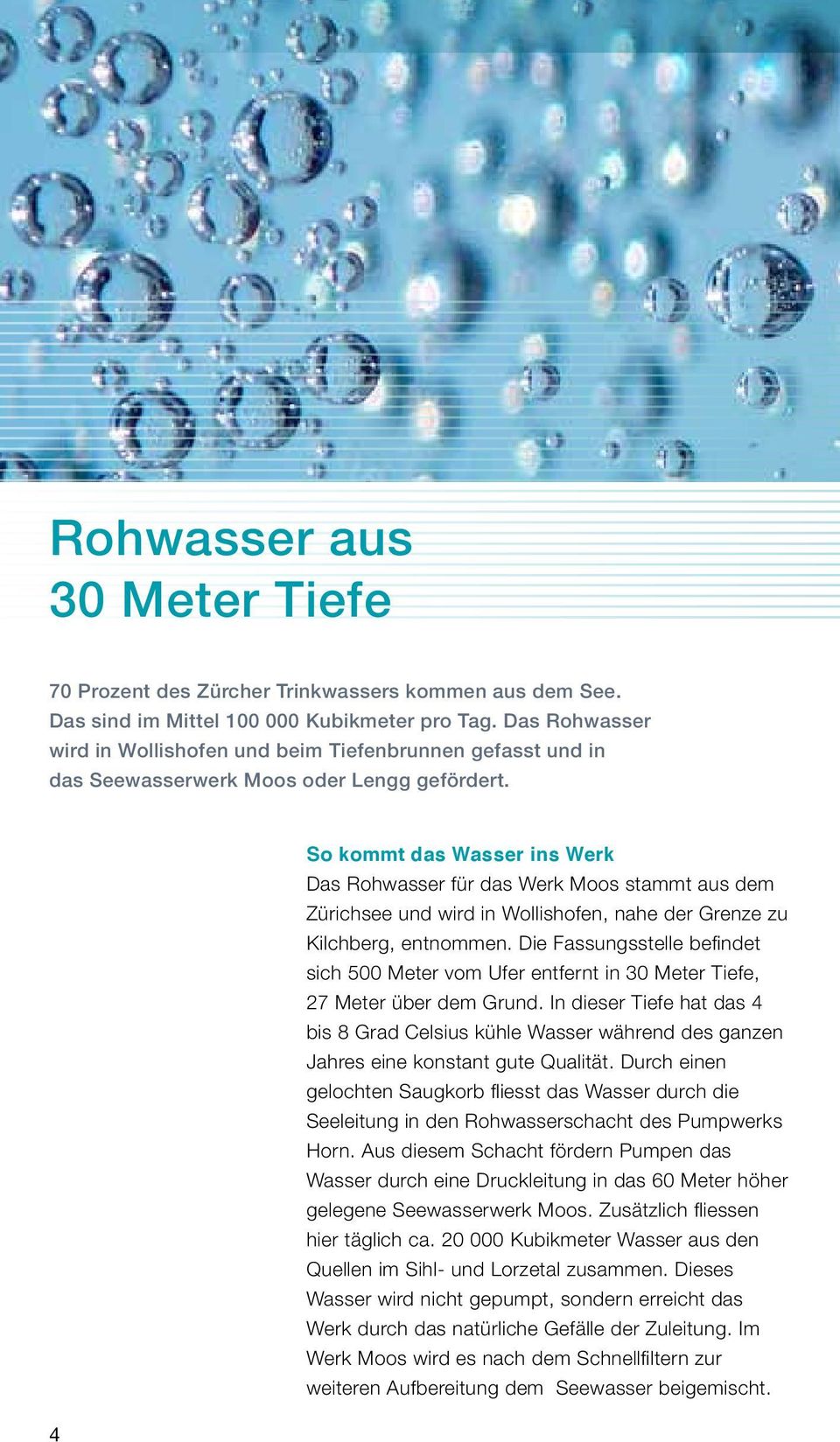 So kommt das Wasser ins Werk Das Rohwasser für das Werk Moos stammt aus dem Zürichsee und wird in Wollishofen, nahe der Grenze zu Kilchberg, entnommen.