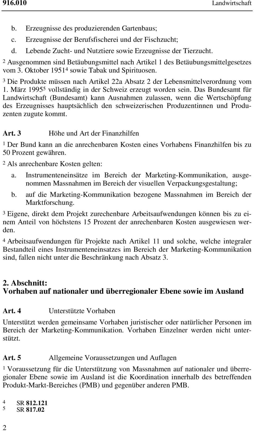 3 Die Produkte müssen nach Artikel 22a Absatz 2 der Lebensmittelverordnung vom 1. März 1995 5 vollständig in der Schweiz erzeugt worden sein.