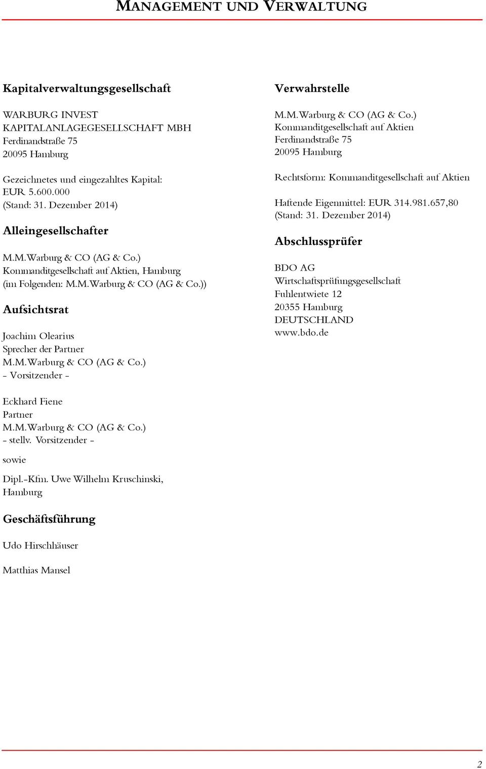 M.Warburg & CO (AG & Co.) - Vorsitzender - Verwahrstelle M.M.Warburg & CO (AG & Co.) Kommanditgesellschaft auf Aktien Ferdinandstraße 75 295 Hamburg Rechtsform: Kommanditgesellschaft auf Aktien Haftende Eigenmittel: EUR 314.