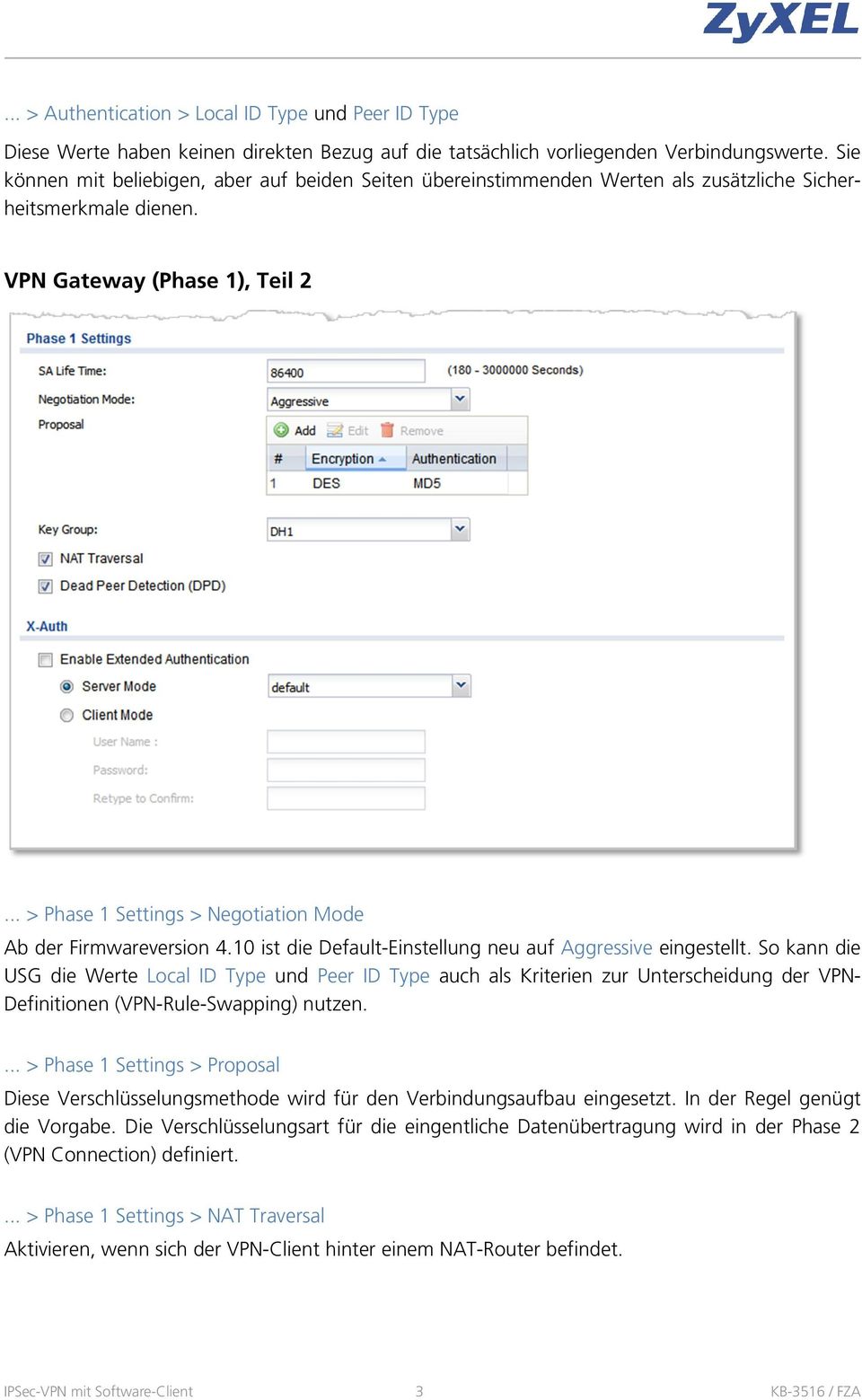 .. > Phase 1 Settings > Negotiation Mode Ab der Firmwareversion 4.10 ist die Default-Einstellung neu auf Aggressive eingestellt.