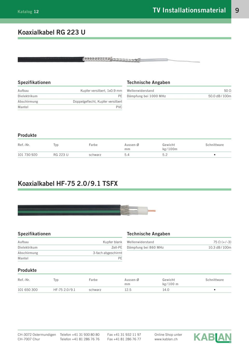 0 db / 100m Produkte Farbe Aussen-Ø mm Gewicht kg / 100m Schnittware 101 730 920 RG 223 U schwarz 5.4 5.2 Koaxialkabel HF-75 2.0 / 9.