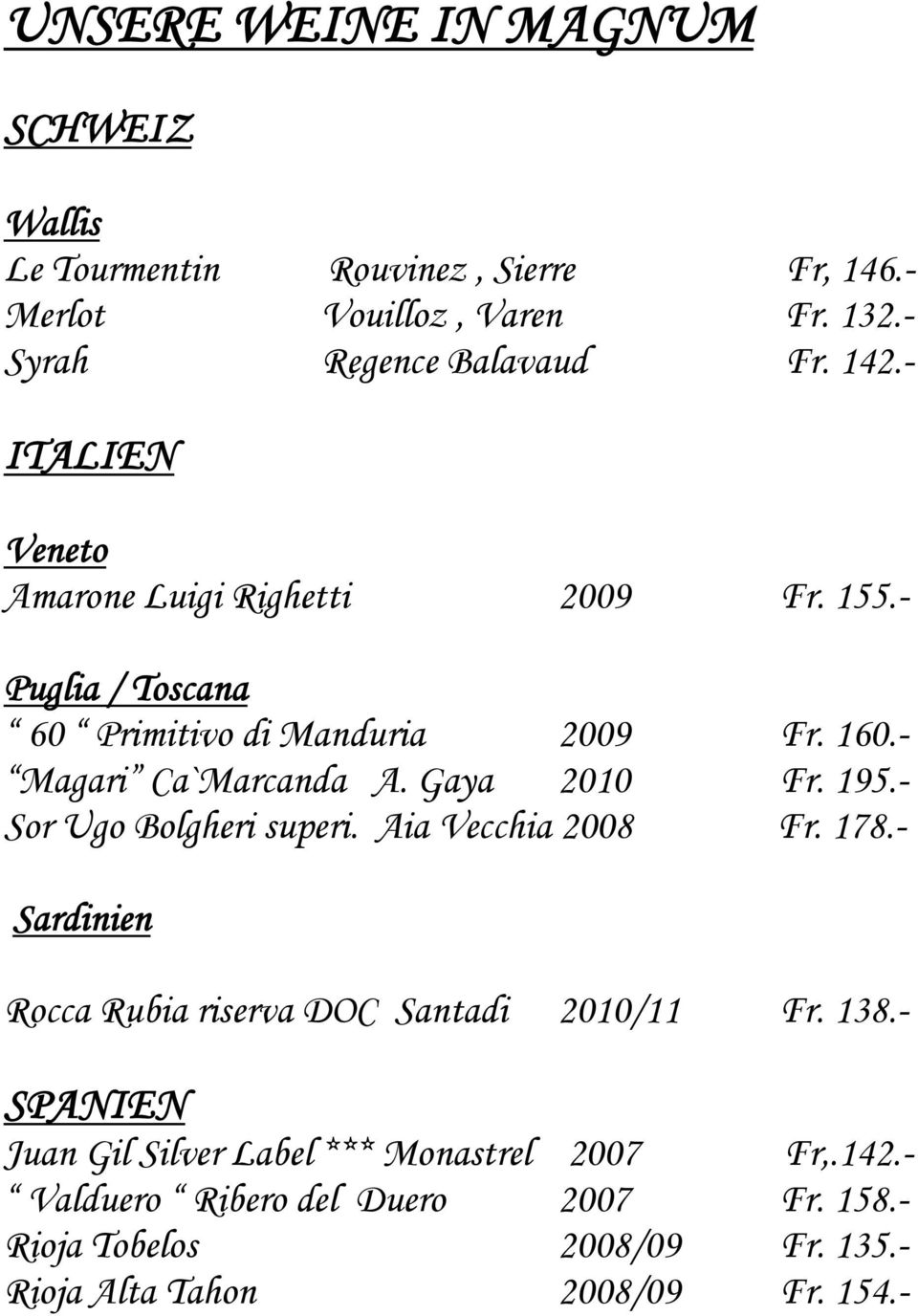 Gaya 2010 Fr. 195.- Sor Ugo Bolgheri superi. Aia Vecchia 2008 Fr. 178.- Sardinien Rocca Rubia riserva DOC Santadi 2010/11 Fr. 138.