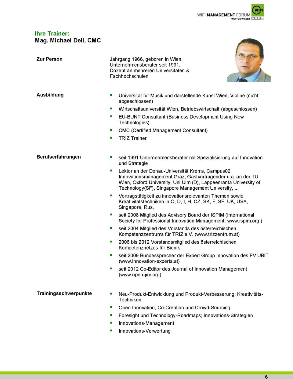 Wien, Violine (nicht abgeschlossen) Wirtschaftsuniversität Wien, Betriebswirtschaft (abgeschlossen) EU-BUNT Consultant (Business Development Using New Technologies) CMC (Certified Management