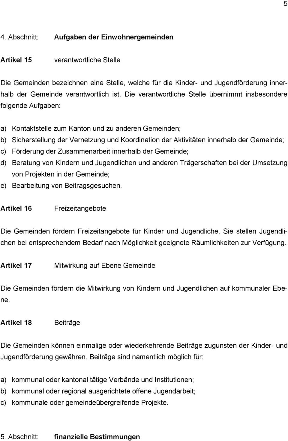 Die verantwortliche Stelle übernimmt insbesondere folgende Aufgaben: a) Kontaktstelle zum Kanton und zu anderen Gemeinden; b) Sicherstellung der Vernetzung und Koordination der Aktivitäten innerhalb