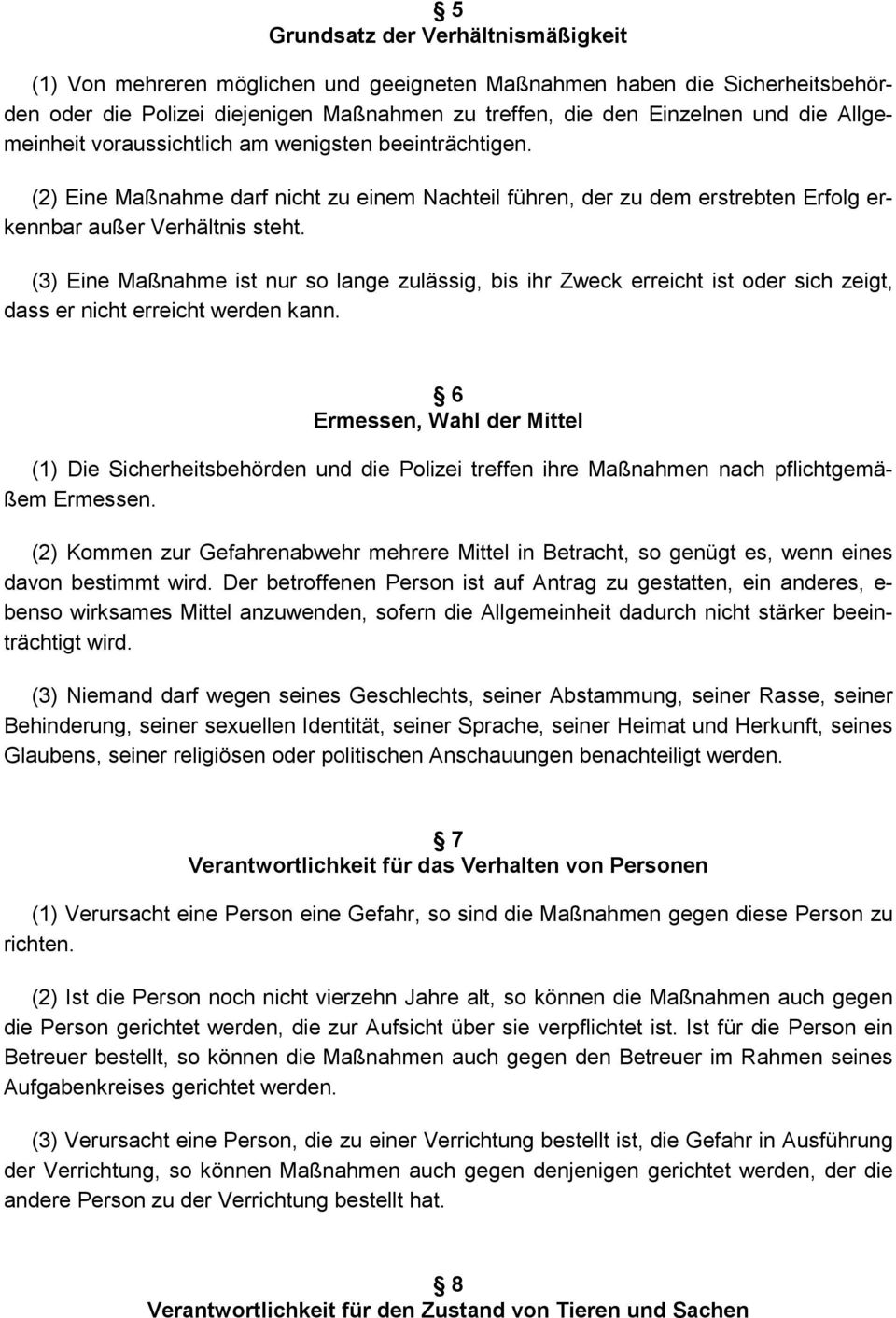 (3) Eine Maßnahme ist nur so lange zulässig, bis ihr Zweck erreicht ist oder sich zeigt, dass er nicht erreicht werden kann.