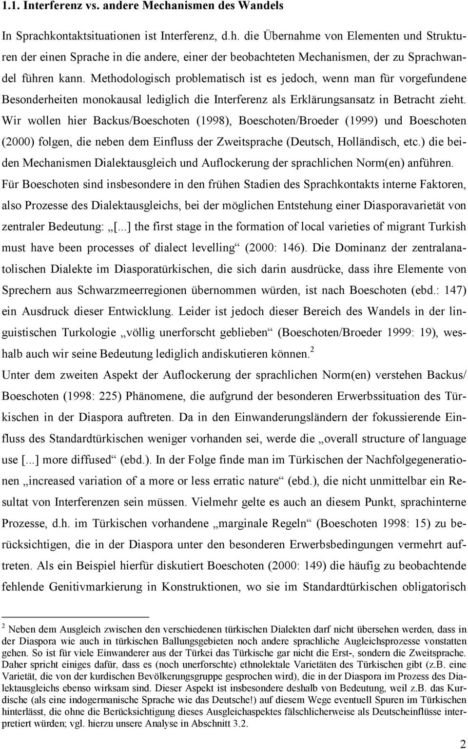 Wir wollen hier Backus/Boeschoten (1998), Boeschoten/Broeder (1999) und Boeschoten (2000) folgen, die neben dem Einfluss der Zweitsprache (Deutsch, Holländisch, etc.