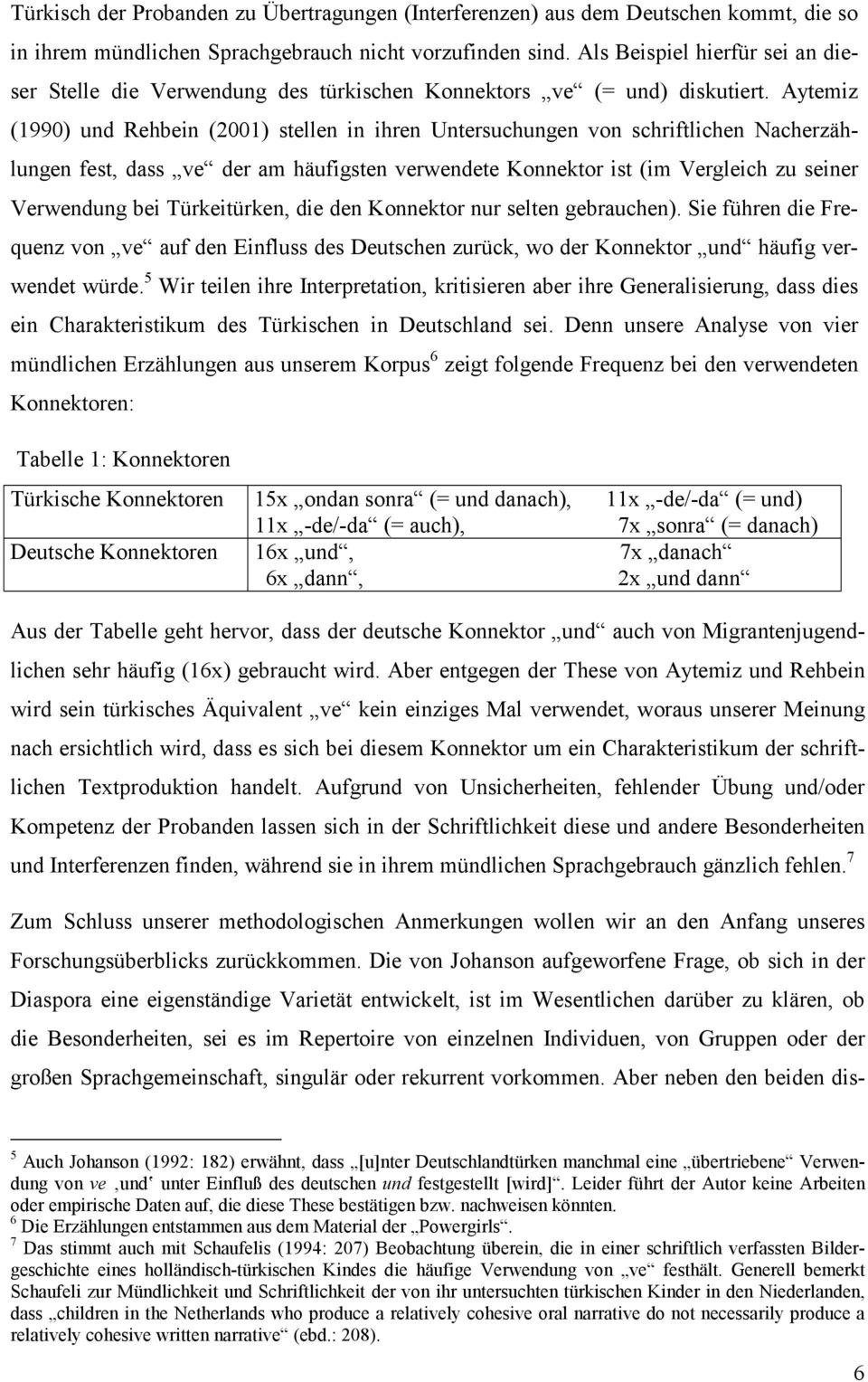 Aytemiz (1990) und Rehbein (2001) stellen in ihren Untersuchungen von schriftlichen Nacherzählungen fest, dass ve der am häufigsten verwendete Konnektor ist (im Vergleich zu seiner Verwendung bei