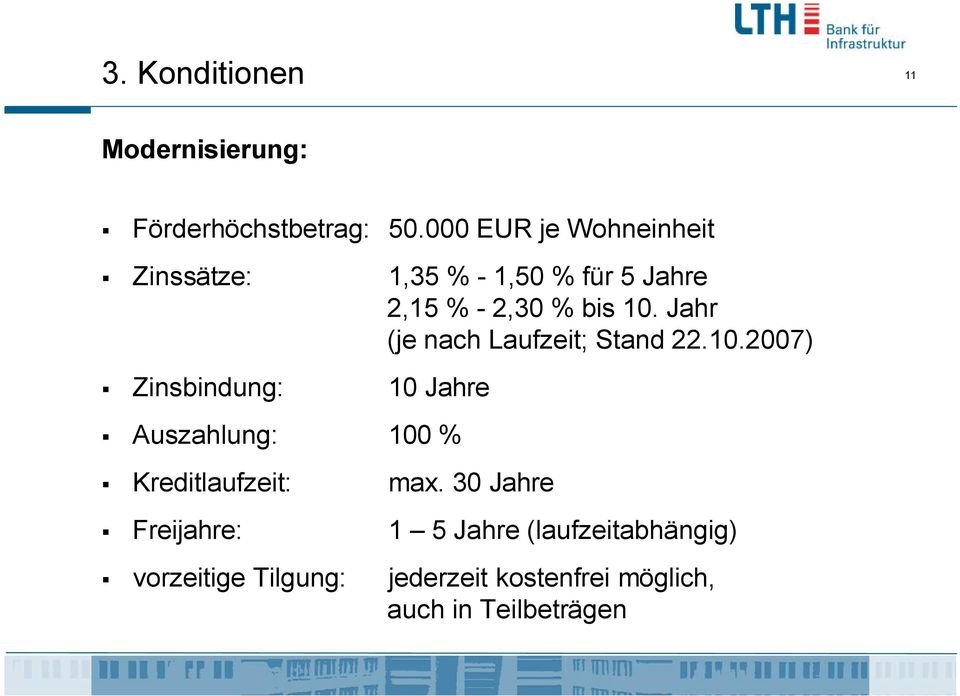 bis 10. Jahr (je nach Laufzeit; Stand 22.10.2007) 10 Jahre Auszahlung: 100 % Kreditlaufzeit: Freijahre: vorzeitige Tilgung: max.