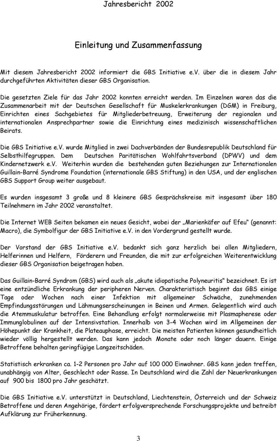 Im Einzelnen waren das die Zusammenarbeit mit der Deutschen Gesellschaft für Muskelerkrankungen (DGM) in Freiburg, Einrichten eines Sachgebietes für Mitgliederbetreuung, Erweiterung der regionalen