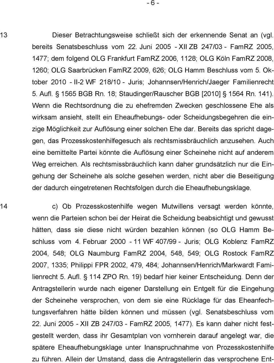 Oktober 2010 - II-2 WF 218/10 - Juris; Johannsen/Henrich/Jaeger Familienrecht 5. Aufl. 1565 BGB Rn. 18; Staudinger/Rauscher BGB [2010] 1564 Rn. 141).