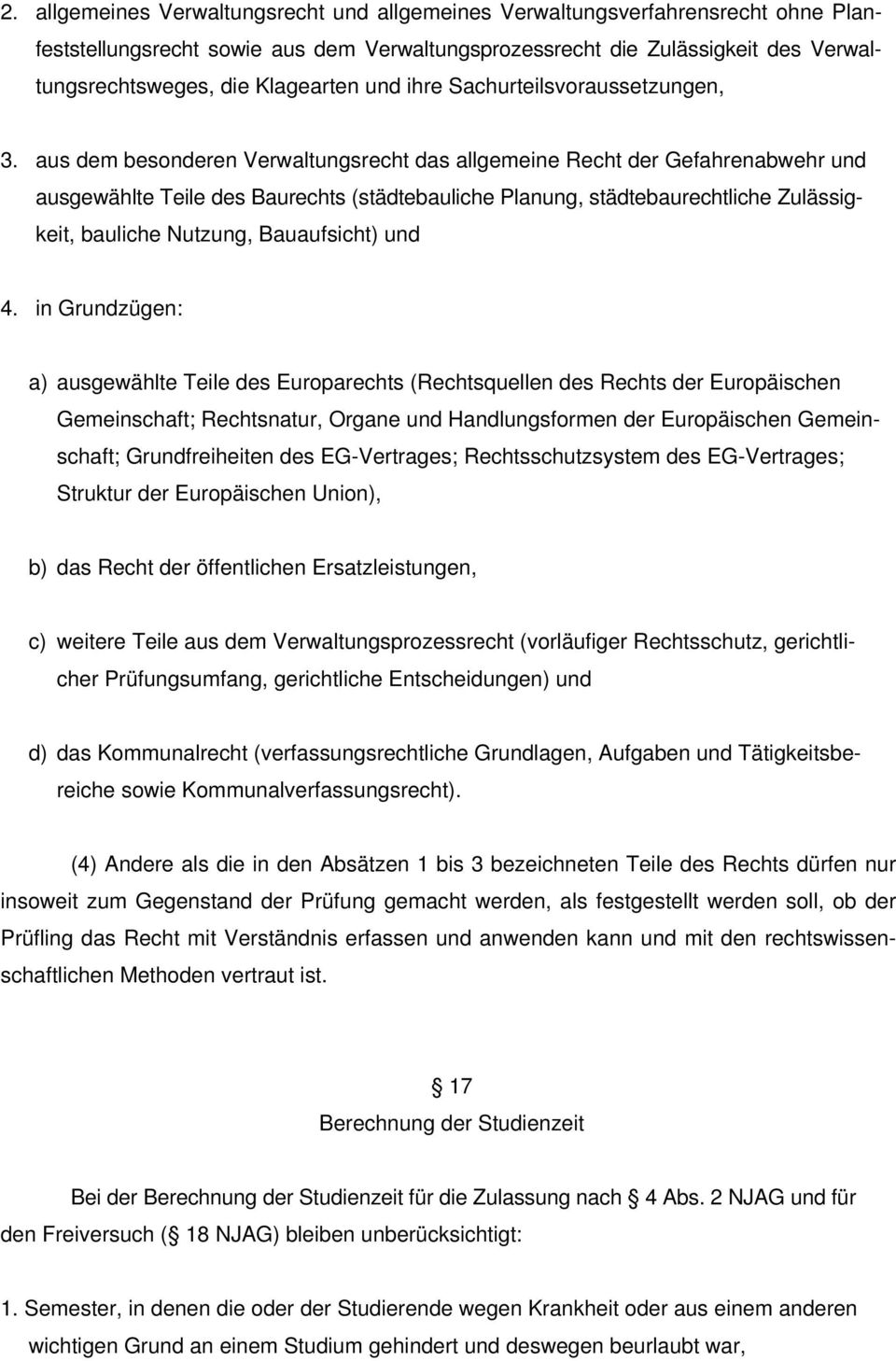 aus dem besonderen Verwaltungsrecht das allgemeine Recht der Gefahrenabwehr und ausgewählte Teile des Baurechts (städtebauliche Planung, städtebaurechtliche Zulässigkeit, bauliche Nutzung,