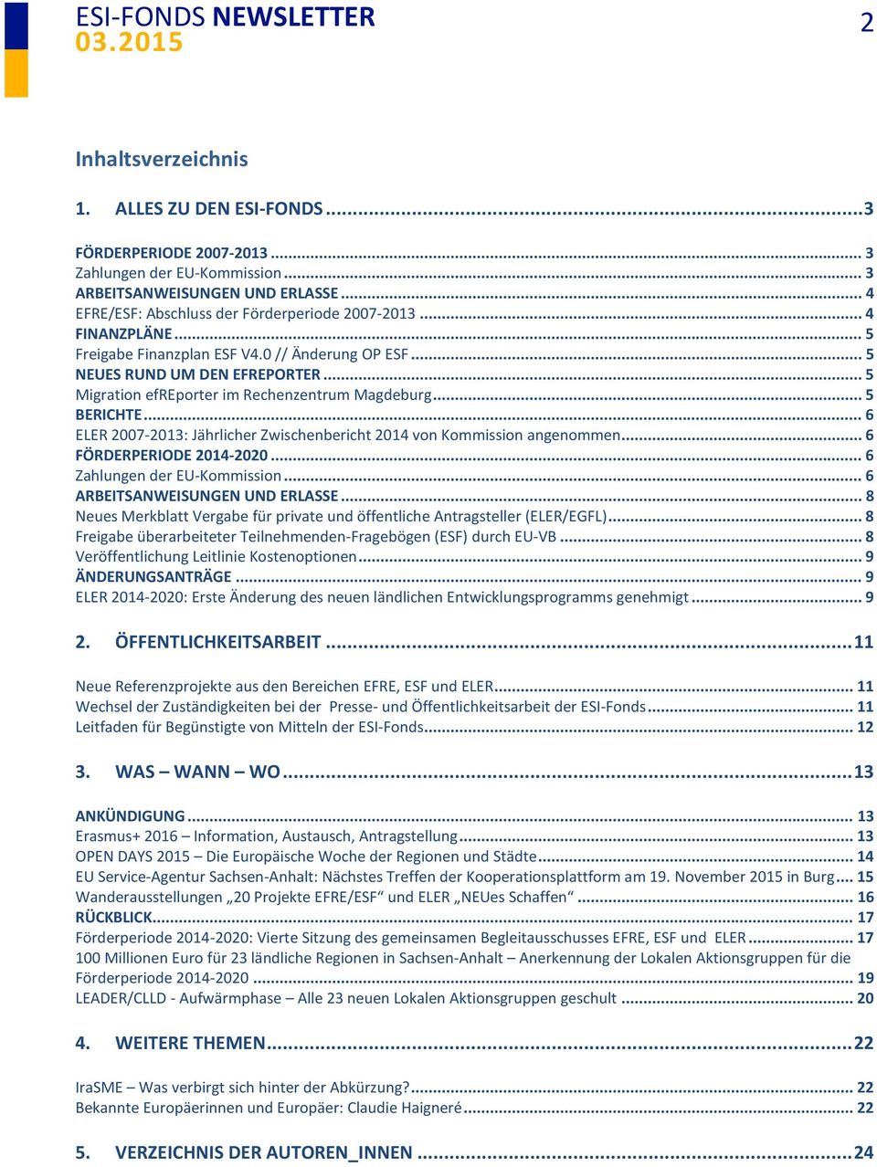 .. 6 ELER 2007-2013: Jährlicher Zwischenbericht 2014 von Kommission angenommen... 6 FÖRDERPERIODE 2014-2020... 6 Zahlungen der EU-Kommission... 6 ARBEITSANWEISUNGEN UND ERLASSE.