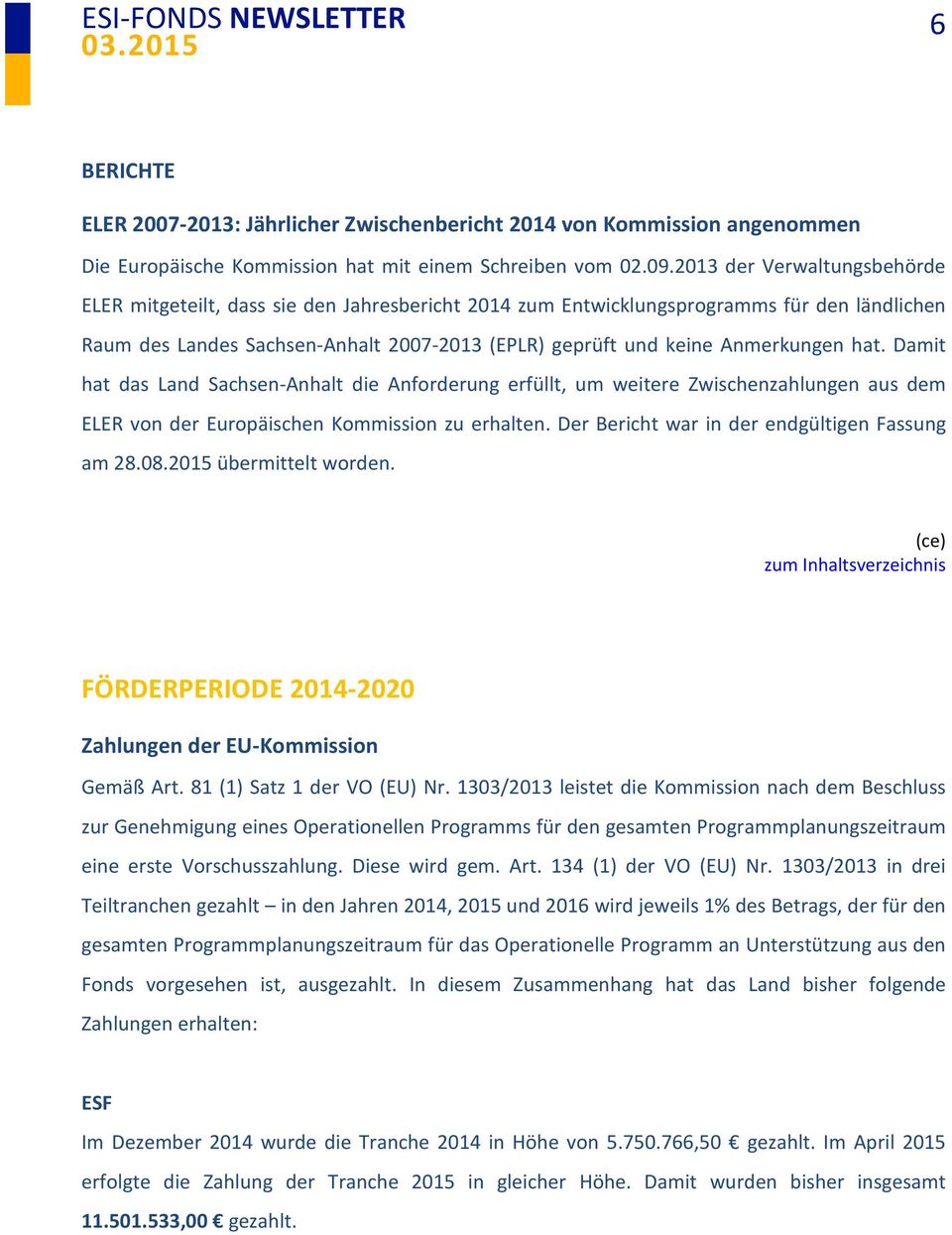 hat. Damit hat das Land Sachsen-Anhalt die Anforderung erfüllt, um weitere Zwischenzahlungen aus dem ELER von der Europäischen Kommission zu erhalten. Der Bericht war in der endgültigen Fassung am 28.