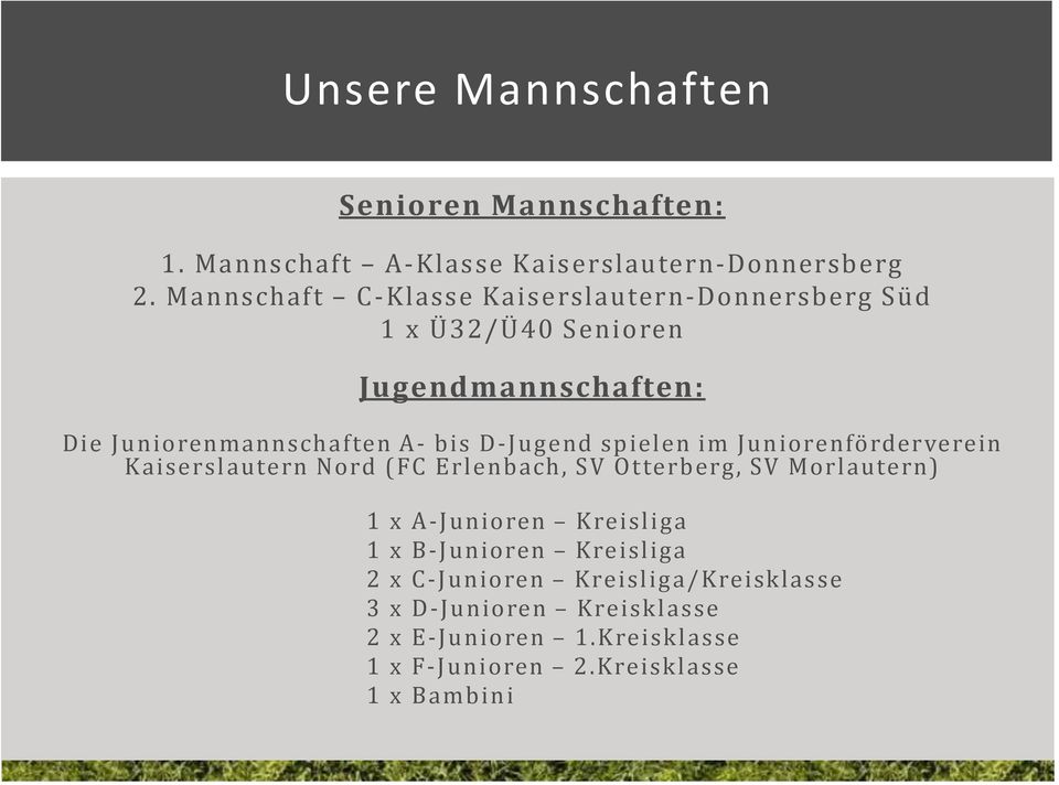 D-Jugend spielen im Juniorenförderverein Kaiserslautern Nord (FC Erlenbach, SV Otterberg, SV Morlautern) 1 x A-Junioren