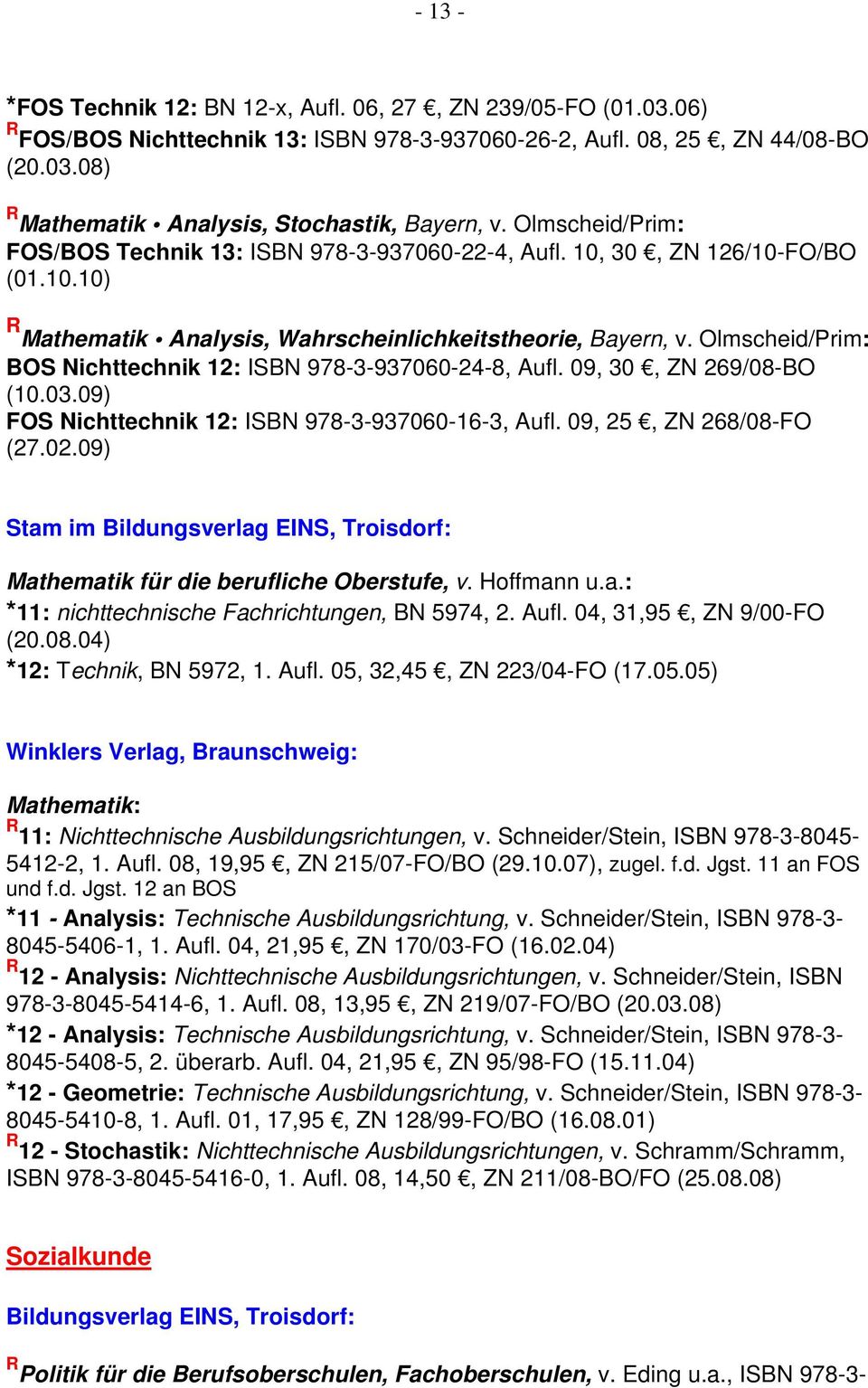 Olmscheid/Prim: BOS Nichttechnik 12: ISBN 978-3-937060-24-8, Aufl. 09, 30, ZN 269/08-BO (10.03.09) FOS Nichttechnik 12: ISBN 978-3-937060-16-3, Aufl. 09, 25, ZN 268/08-FO (27.02.