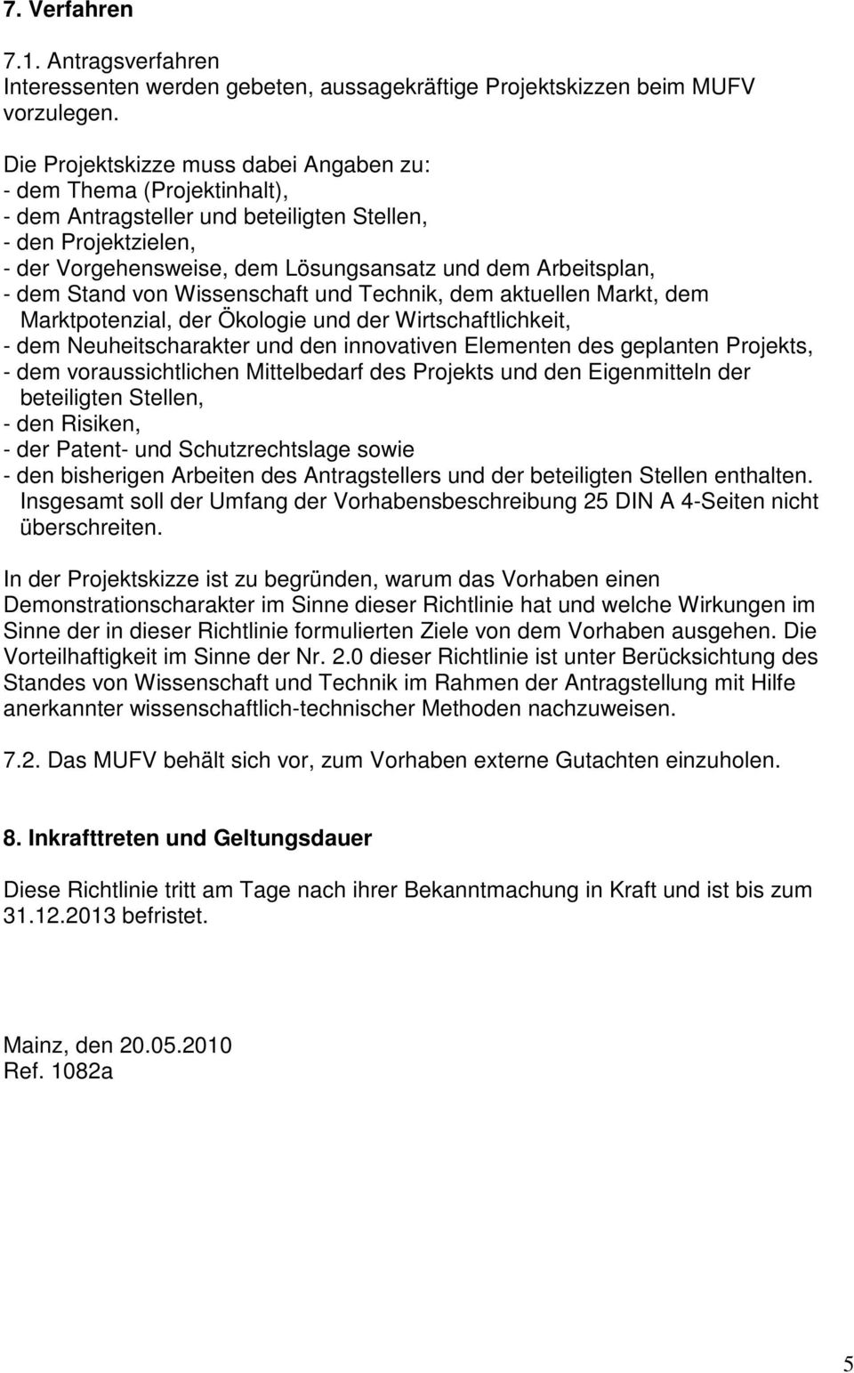 dem Stand von Wissenschaft und Technik, dem aktuellen Markt, dem Marktpotenzial, der Ökologie und der Wirtschaftlichkeit, - dem Neuheitscharakter und den innovativen Elementen des geplanten Projekts,