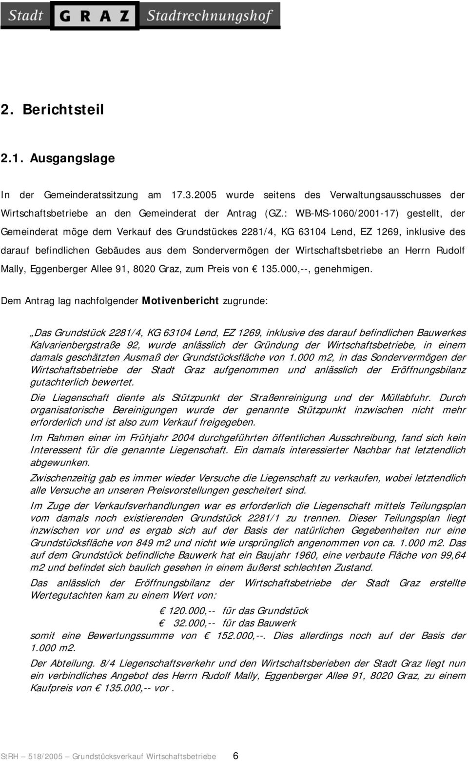 Wirtschaftsbetriebe an Herrn Rudolf Mally, Eggenberger Allee 91, 8020 Graz, zum Preis von 135.000,--, genehmigen.