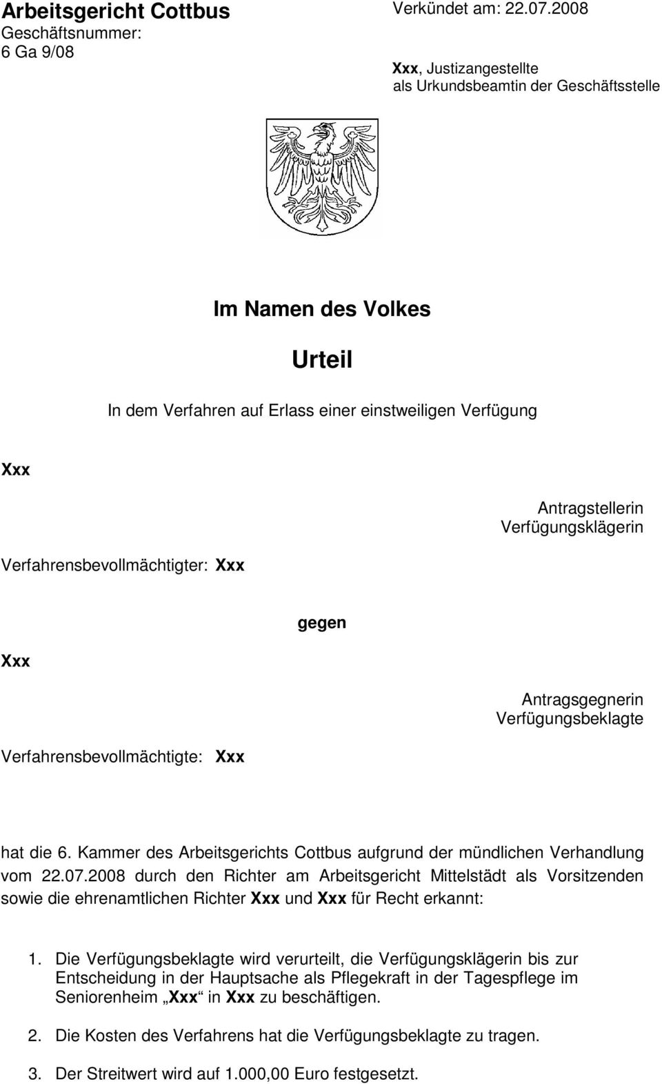 Verfahrensbevollmächtigter: Xxx gegen Xxx Antragsgegnerin Verfügungsbeklagte Verfahrensbevollmächtigte: Xxx hat die 6. Kammer des Arbeitsgerichts Cottbus aufgrund der mündlichen Verhandlung vom 22.07.