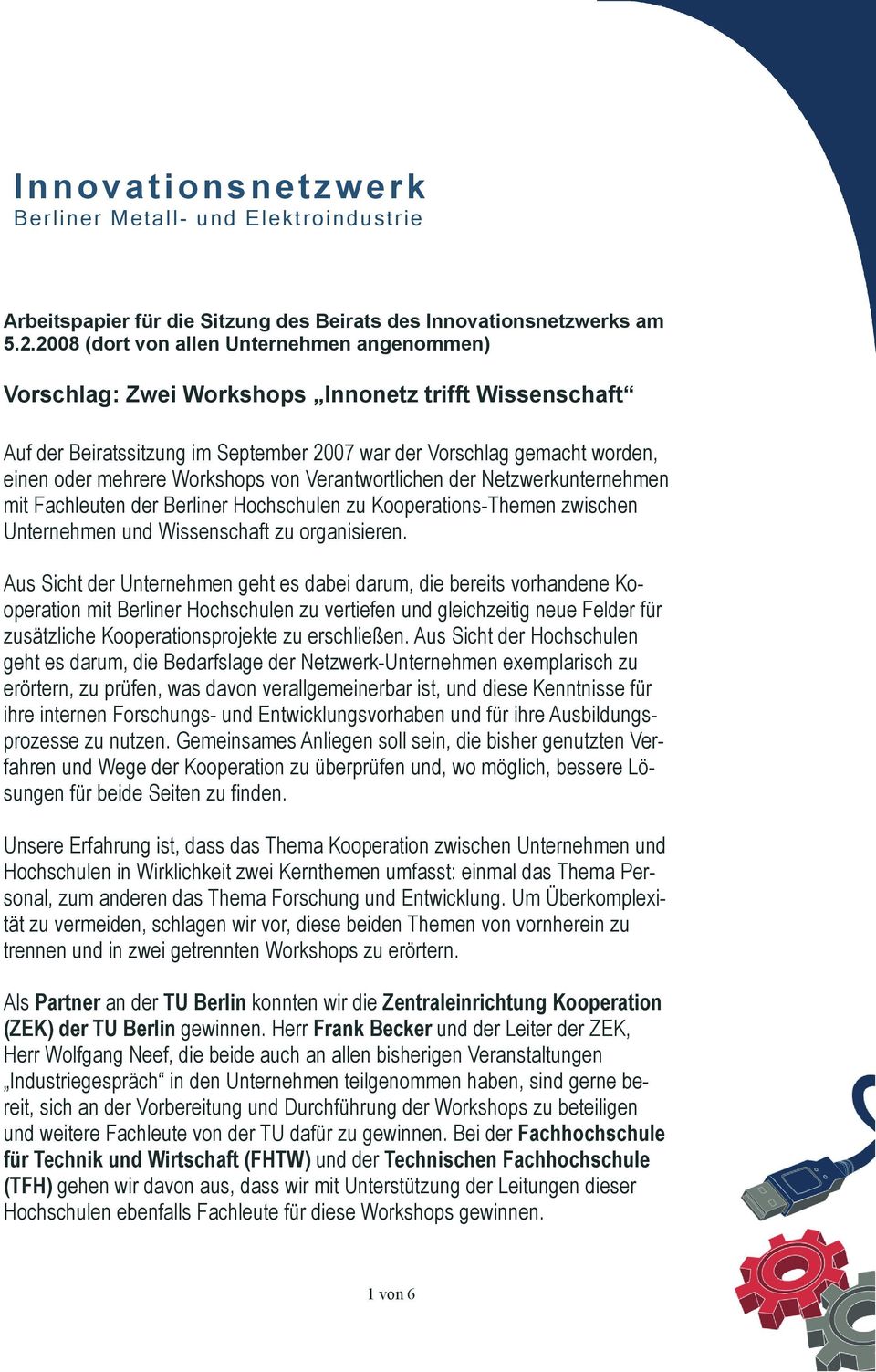 Workshops von Verantwortlichen der Netzwerkunternehmen mit Fachleuten der Berliner Hochschulen zu Kooperations-Themen zwischen Unternehmen und Wissenschaft zu organisieren.