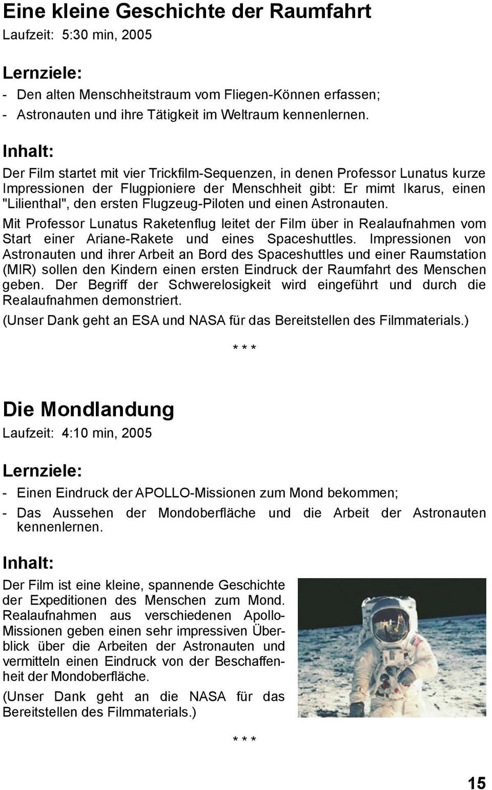 einen Astronauten. Mit Professor Lunatus Raketenflug leitet der Film über in Realaufnahmen vom Start einer Ariane-Rakete und eines Spaceshuttles.