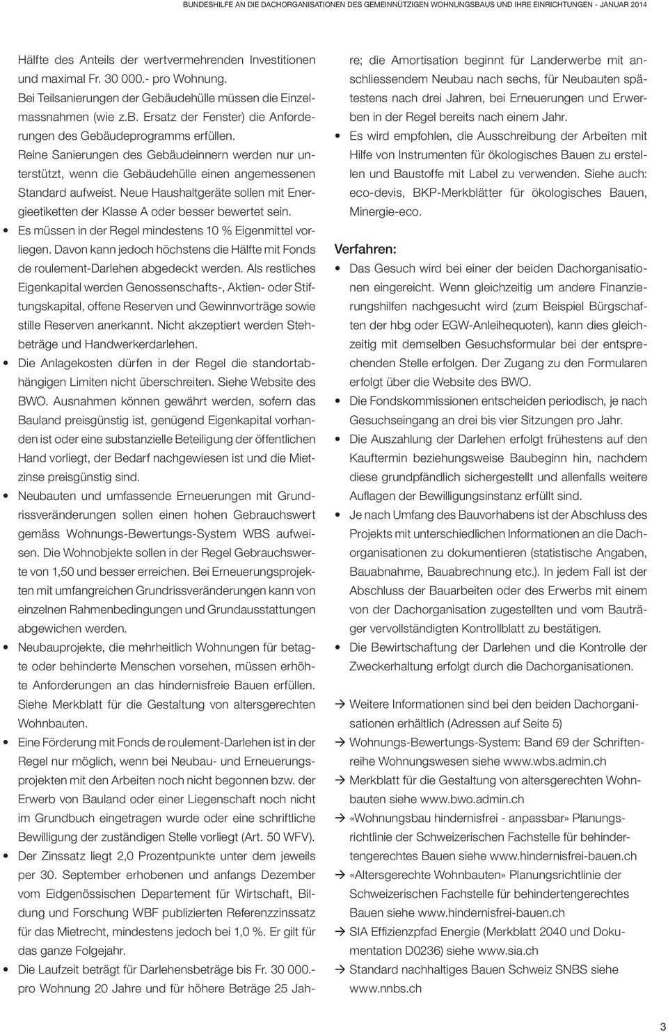 Neue Haushaltgeräte sollen mit Energieetiketten der Klasse A oder besser bewertet sein. Es müssen in der Regel mindestens 10 % Eigenmittel vorliegen.