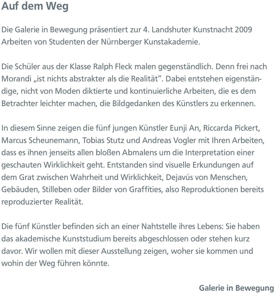 Dabei entstehen eigenständige, nicht von Moden diktierte und kontinuierliche Arbeiten, die es dem Betrachter leichter machen, die Bildgedanken des Künstlers zu erkennen.