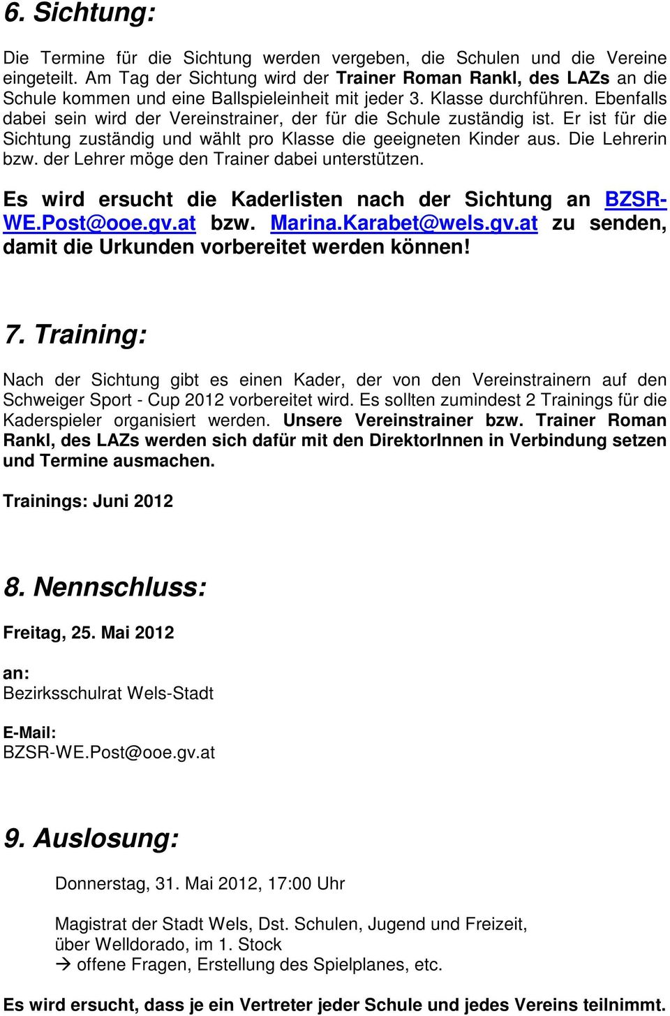 Ebenfalls dabei sein wird der Vereinstrainer, der für die Schule zuständig ist. Er ist für die Sichtung zuständig und wählt pro Klasse die geeigneten Kinder aus. Die Lehrerin bzw.