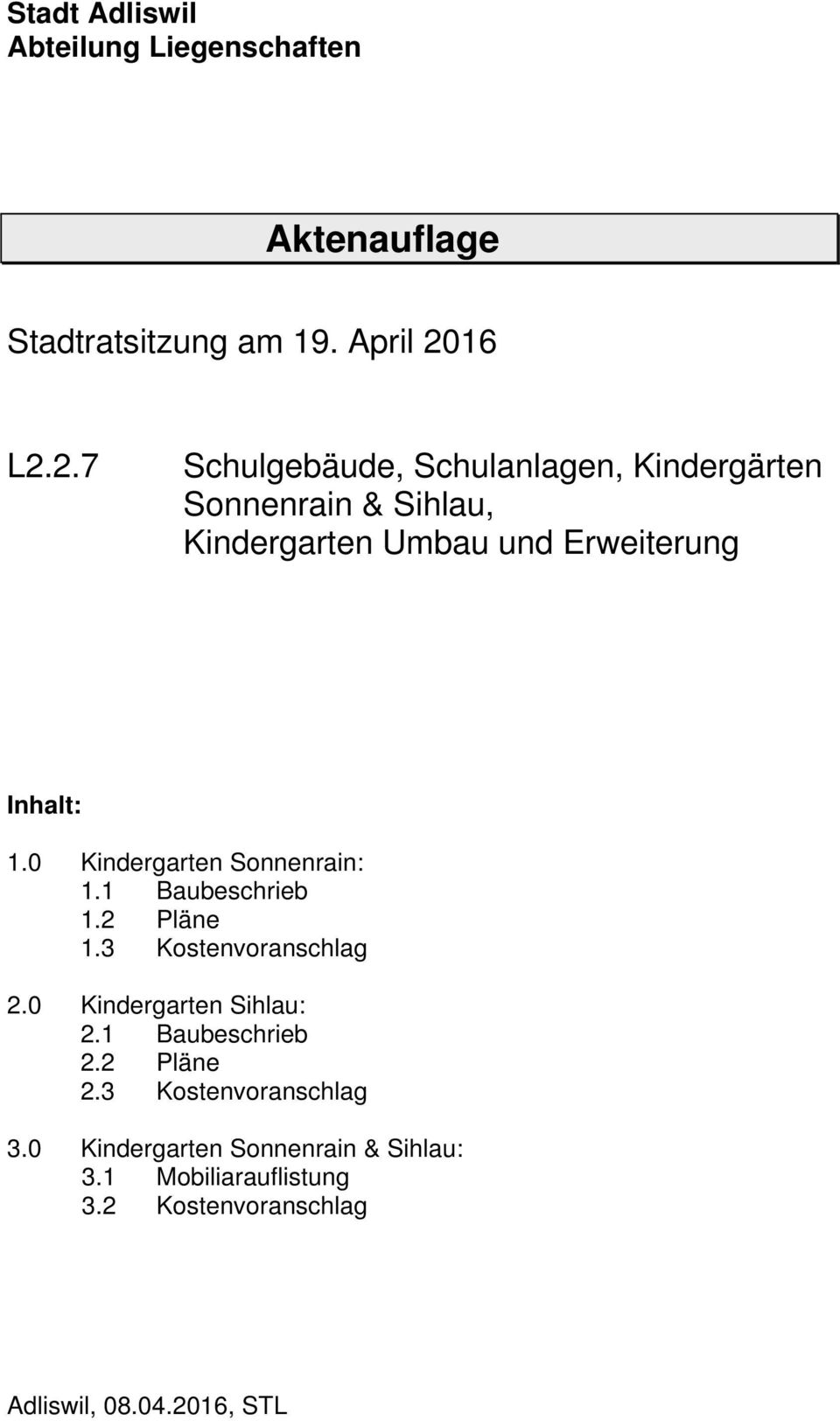 0 Kindergarten Sonnenrain: 1.1 Baubeschrieb 1.2 Pläne 1.3 Kostenvoranschlag 2.0 Kindergarten Sihlau: 2.