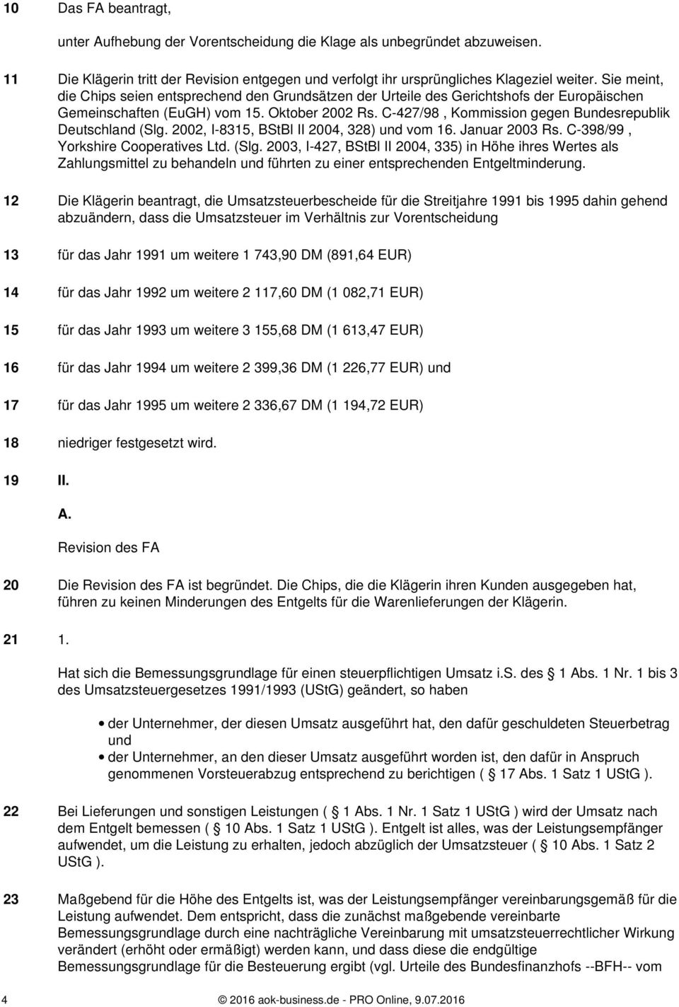 C-427/98, Kommission gegen Bundesrepublik Deutschland (Slg. 2002, I-8315, BStBl II 2004, 328) und vom 16. Januar 2003 Rs. C-398/99, Yorkshire Cooperatives Ltd. (Slg. 2003, I-427, BStBl II 2004, 335) in Höhe ihres Wertes als Zahlungsmittel zu behandeln und führten zu einer entsprechenden Entgeltminderung.